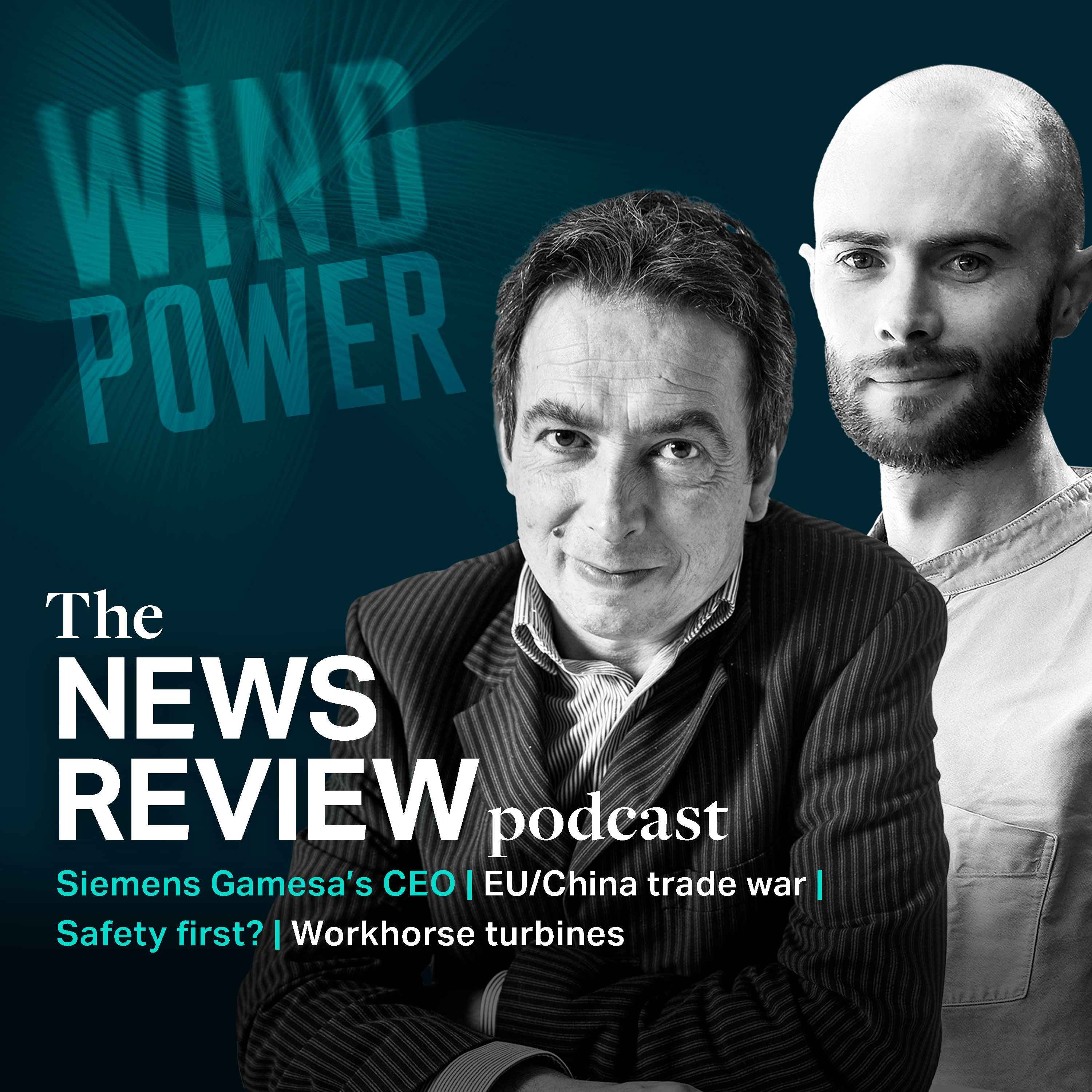 News review: Siemens Gamesa’s CEO | EU/China trade war | Safety first? | Workhorse turbines episode artwork