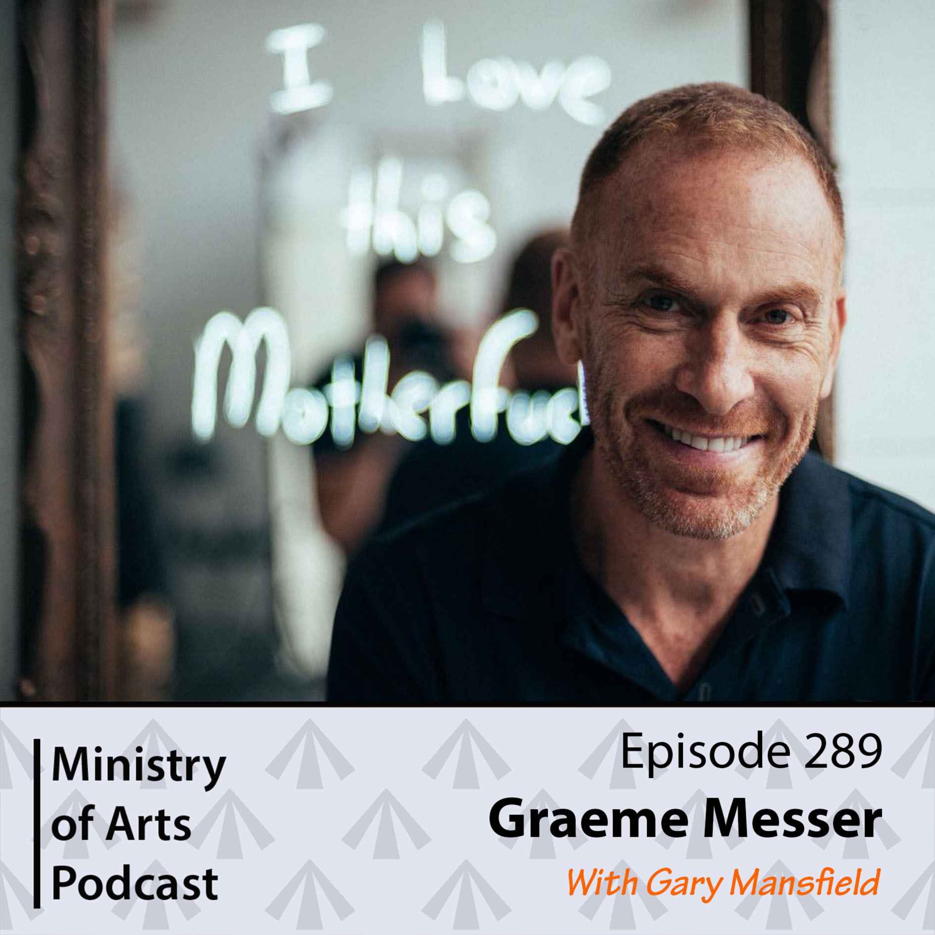 Ep.289 Graeme Messer - Ministry of Arts Podcast