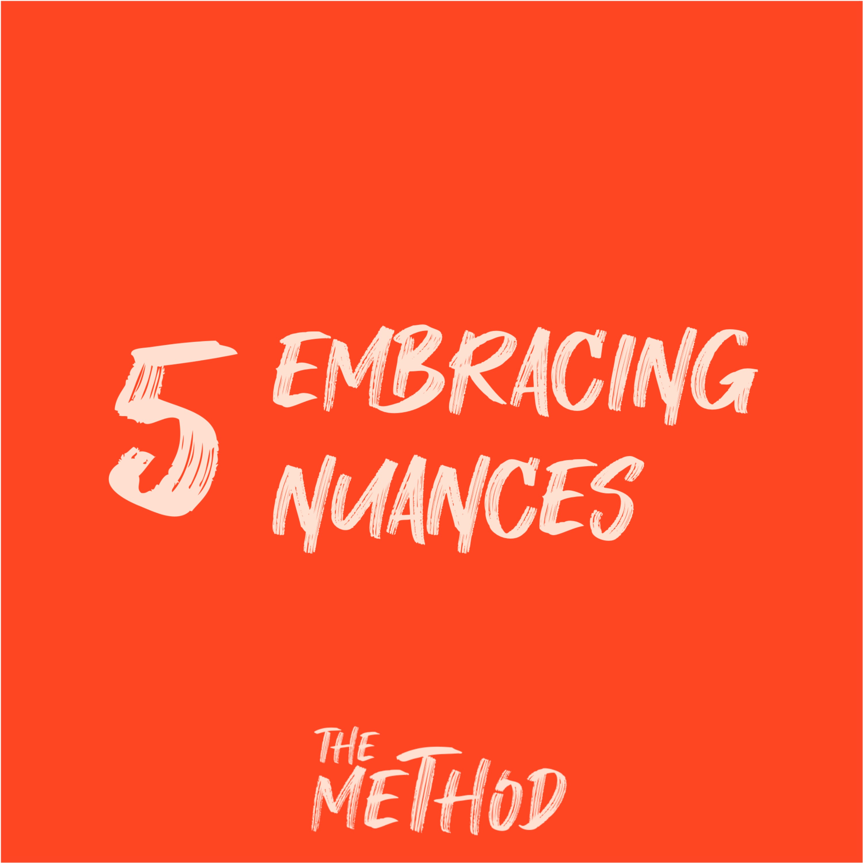 The Method 5/6 : Embracing nuances