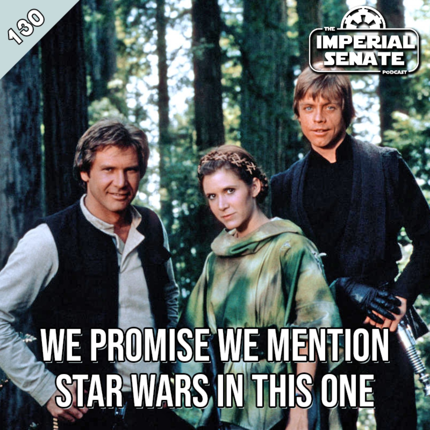 The Imperial Senate Podcast: Episode 130 - We Promise We Mention Star Wars In This One