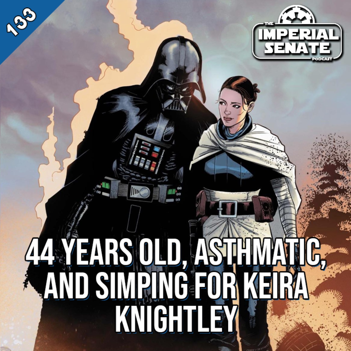 The Imperial Senate Podcast: Episode 133 - 44 Years Old, Asthmatic, And Simping For Keira Knightley