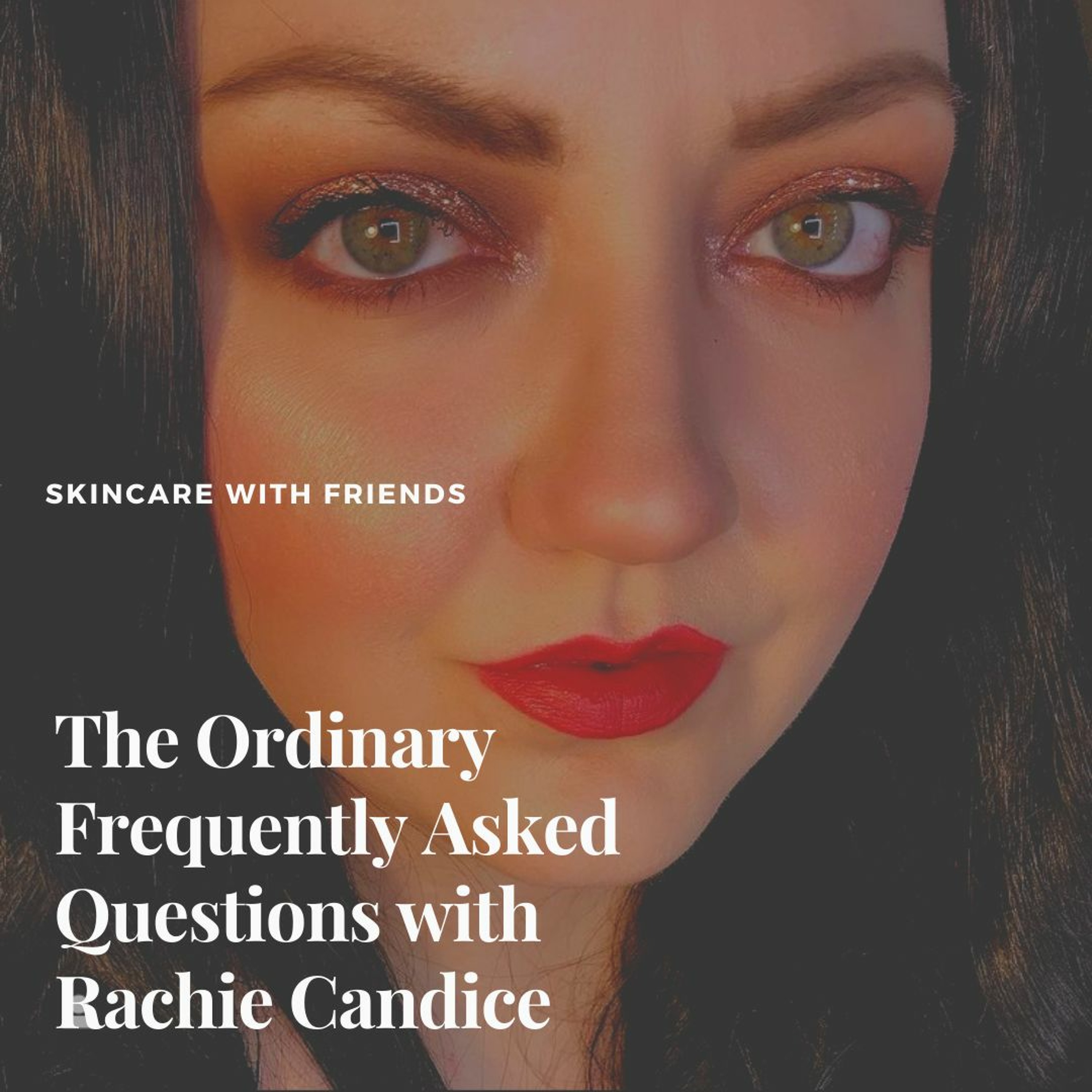 55. The Ordinary Skincare Frequently Asked Questions with Rachie Candice