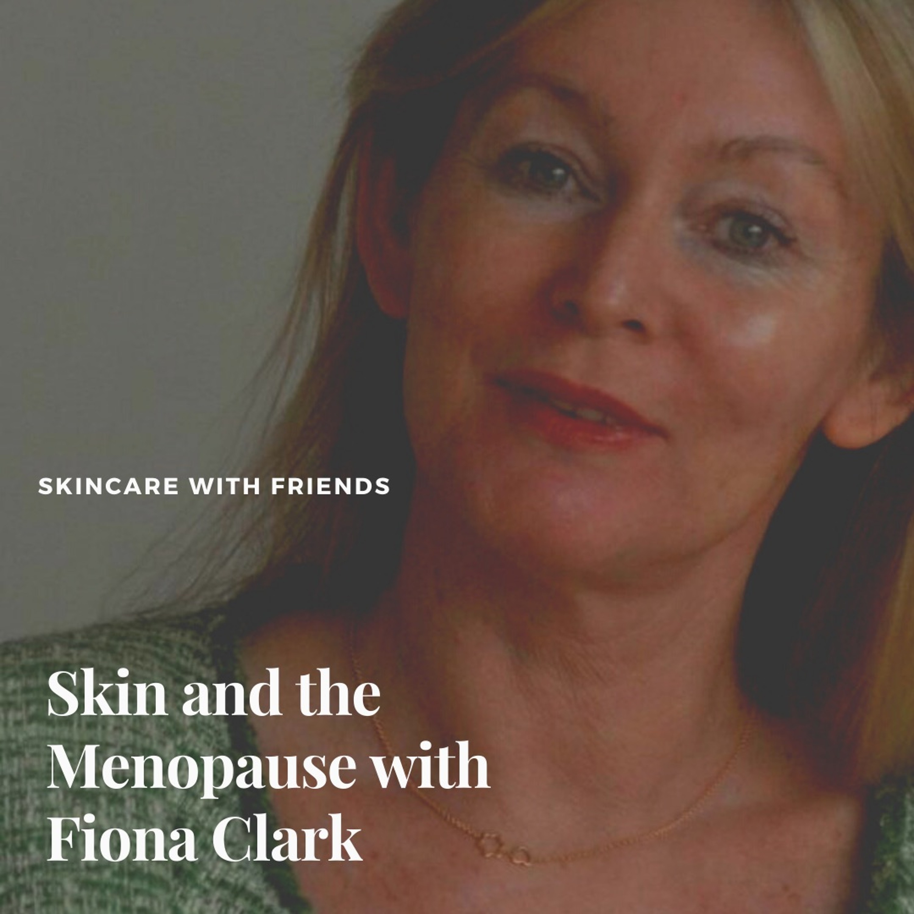 53. Menopause and Your Skin- Interview with Fiona Clark