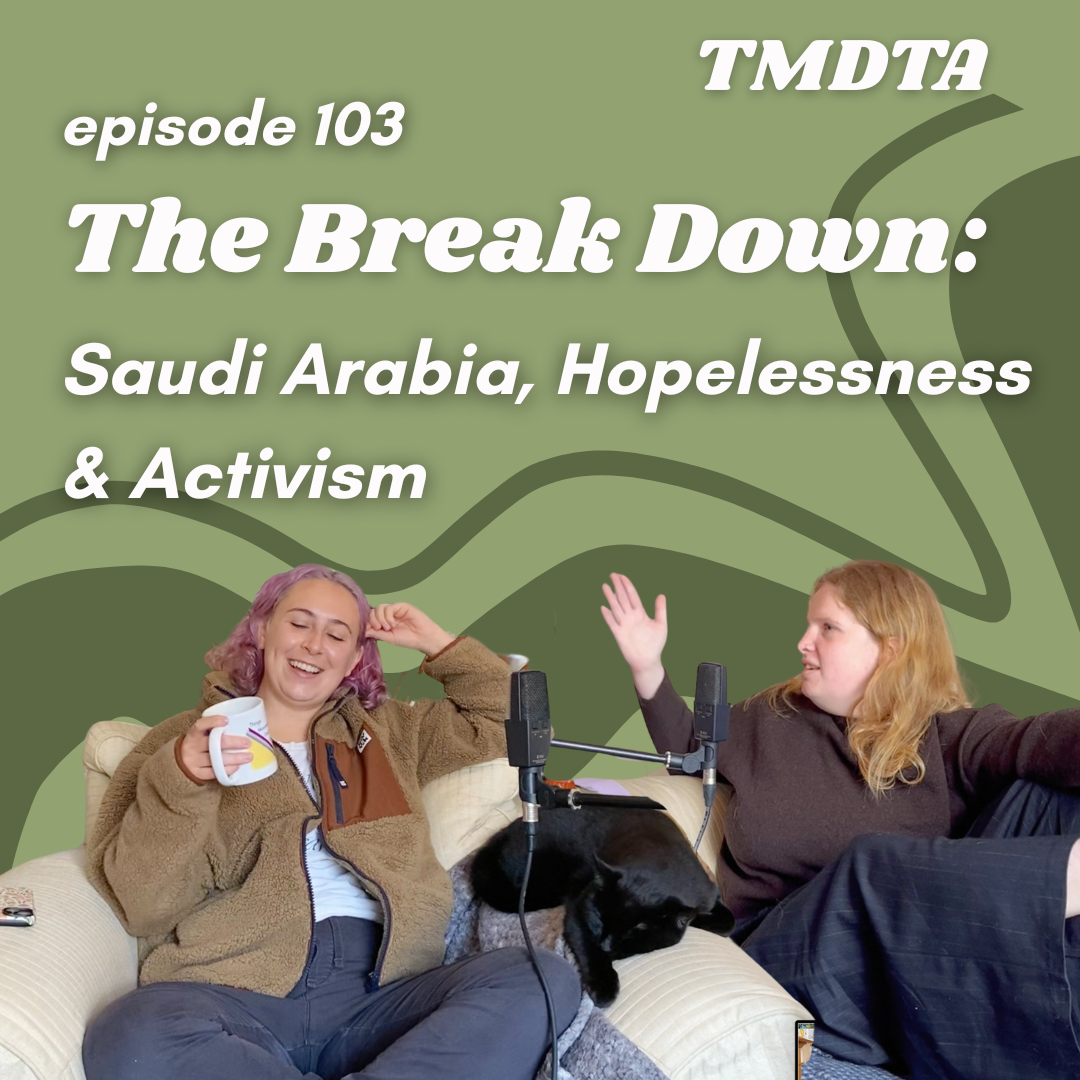 103. The Break Down: Saudi Arabia, Hopelessness & Activism