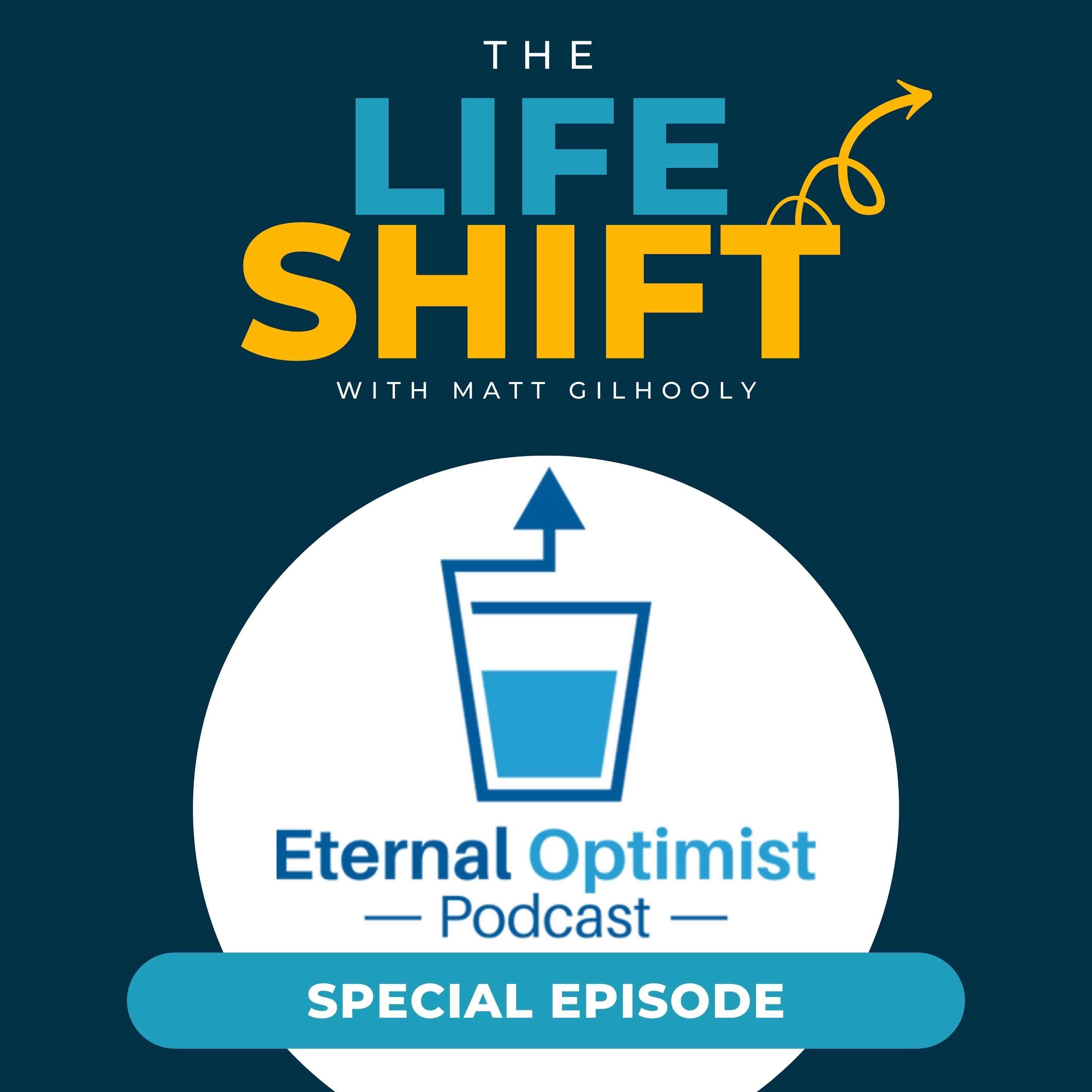 Bonus: “Creating Your Life Shift Moment with Matt Gilhooly” on The Eternal Optimist