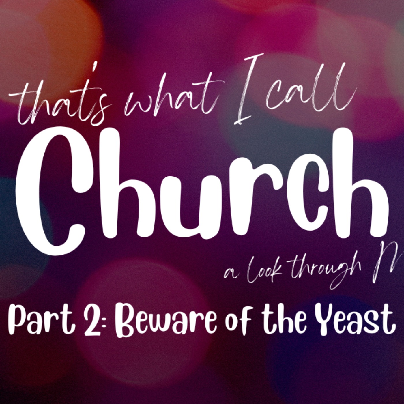 cover art for Now That's What I Call Church - Part 2: Beware of the Yeast