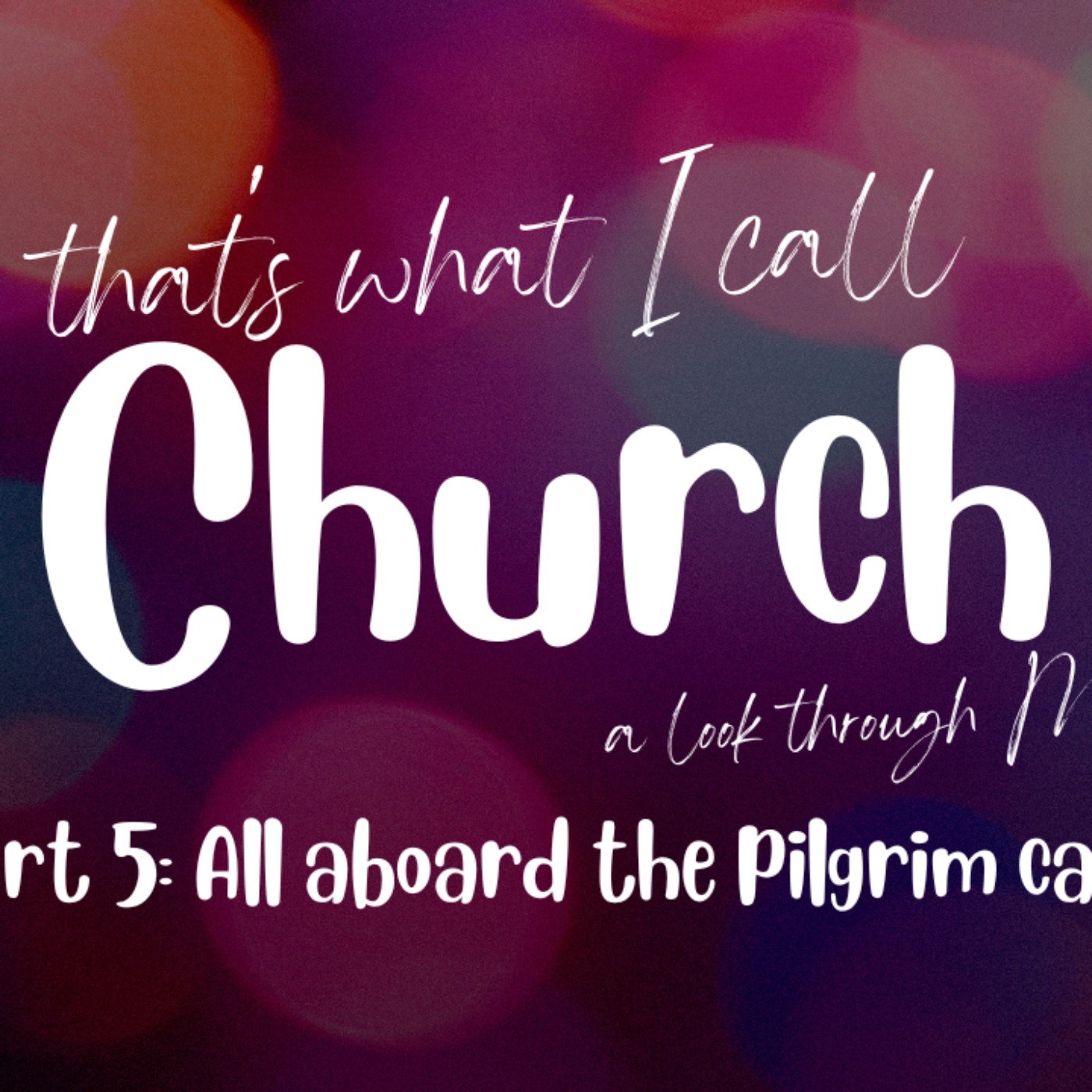 cover art for Now That's What I Call Church - Part 5: All Aboard the Pilgrim Cart