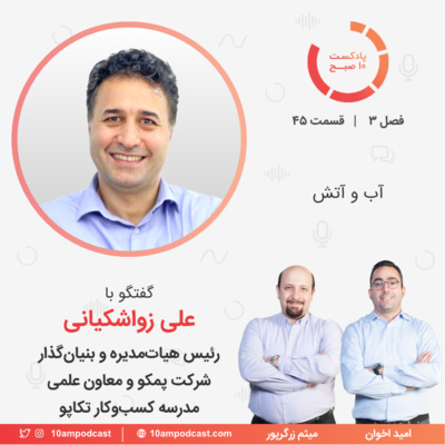 پادکست ۱۰ صبح - ۴۵-۳: آب و آتش (مهمان: زواشکیانی - پمکو و تکاپو)