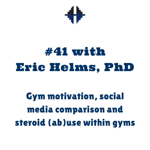 Eric Helms, PhD – Gym motivation, social media comparison and steroid (ab)use within gyms