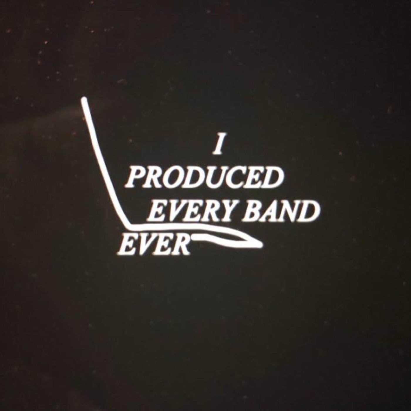 I Produced Every Band Ever