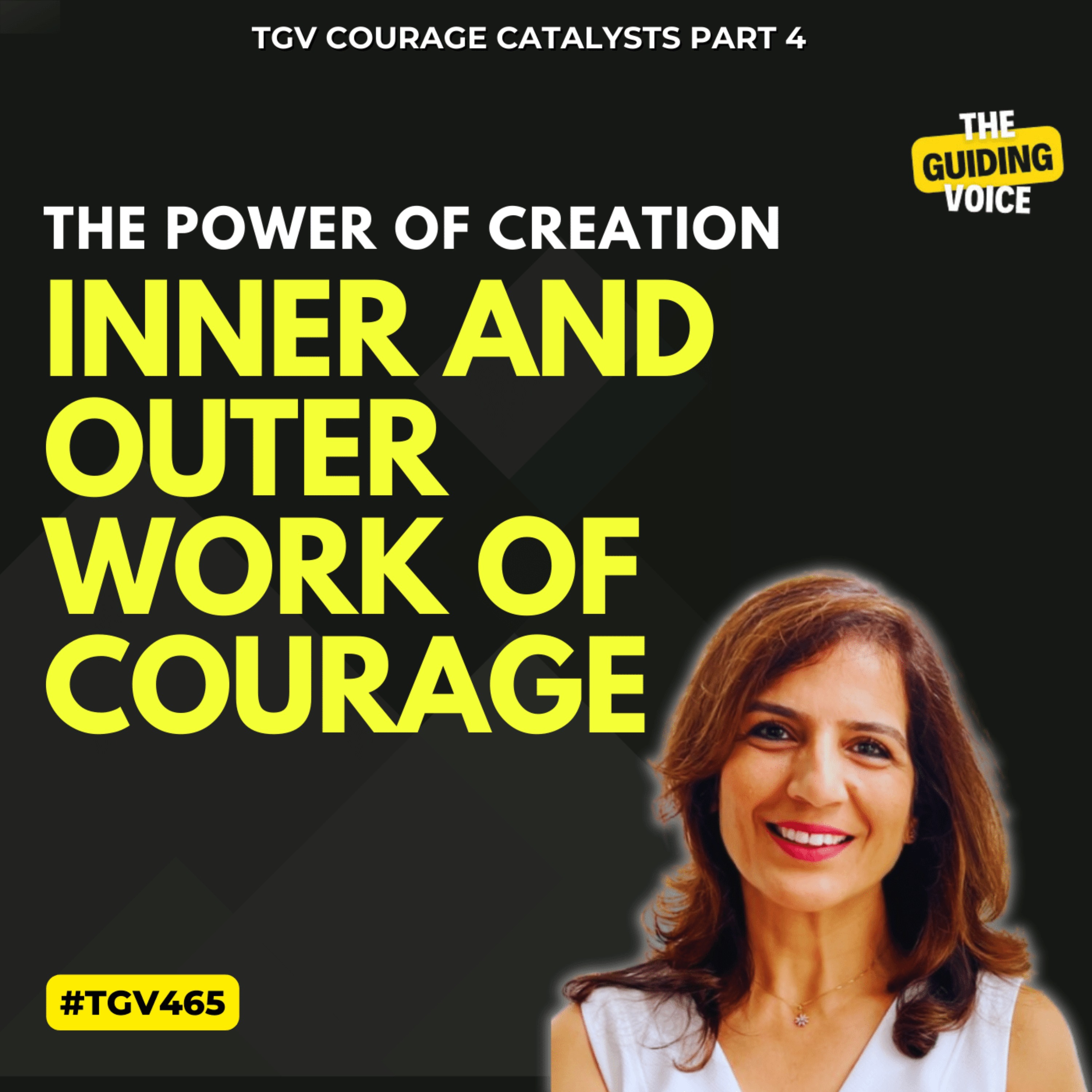 Inner and Outer Work of Courage: The Power of Creation | TGV Courage Catalyst Ep 4 | Farah Ismail | #TGV465