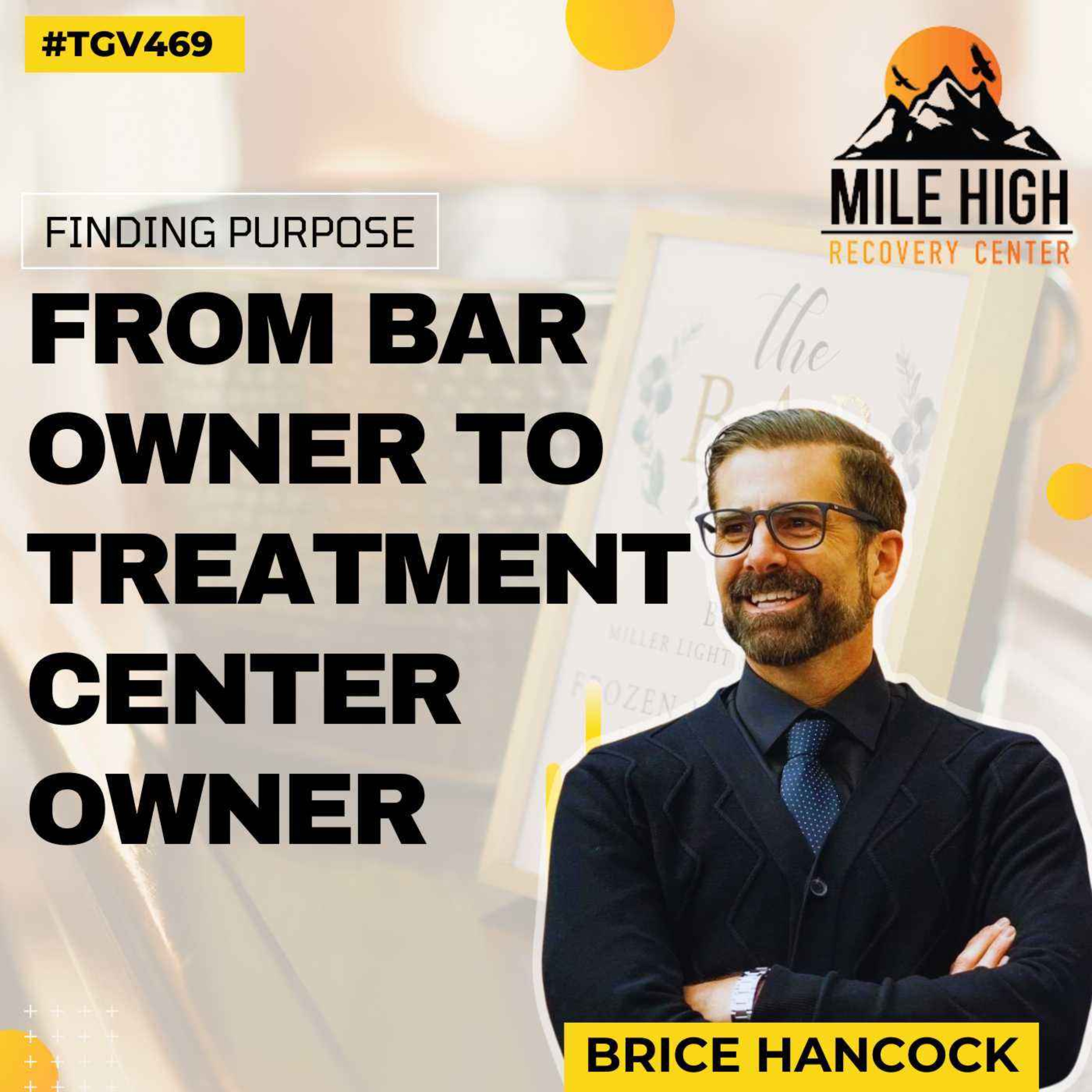 Finding Purpose: From bar owner to treatment center owner  | Brice Hancock(CEO - Mile High Recovery Center) | #TGV469