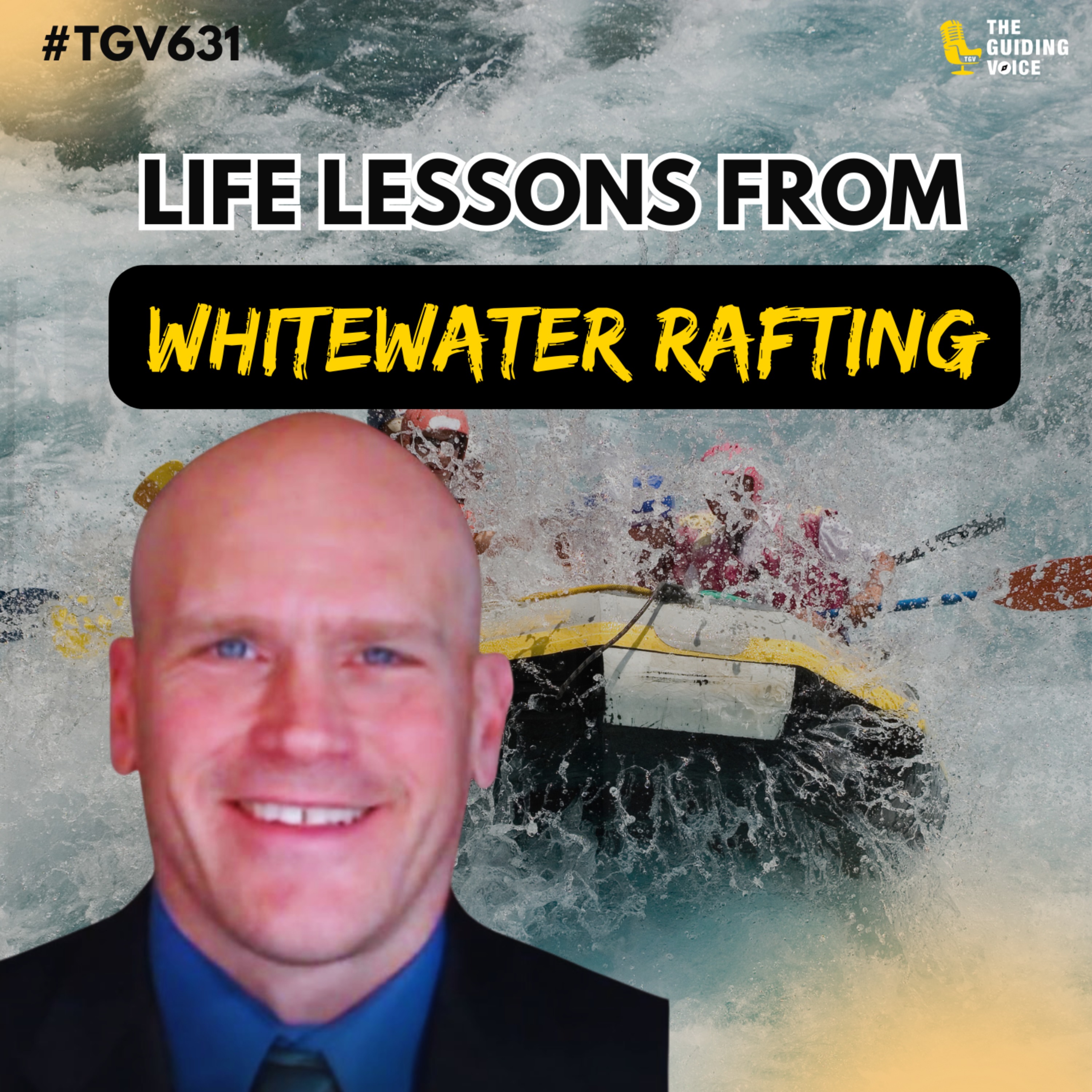 Navigating Life's Rapids: Lessons from Whitewater Rafting | Brian Curtis | #TGV631