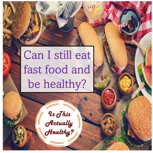 Do I have to scrap all fast food to be healthy? Do I have to scrap all fast food to be healthy?