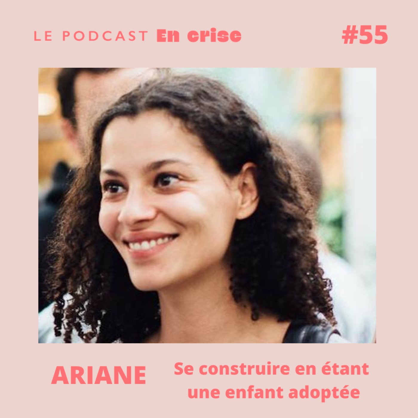 55 - Ariane : "J'ai été adoptée à la naissance"