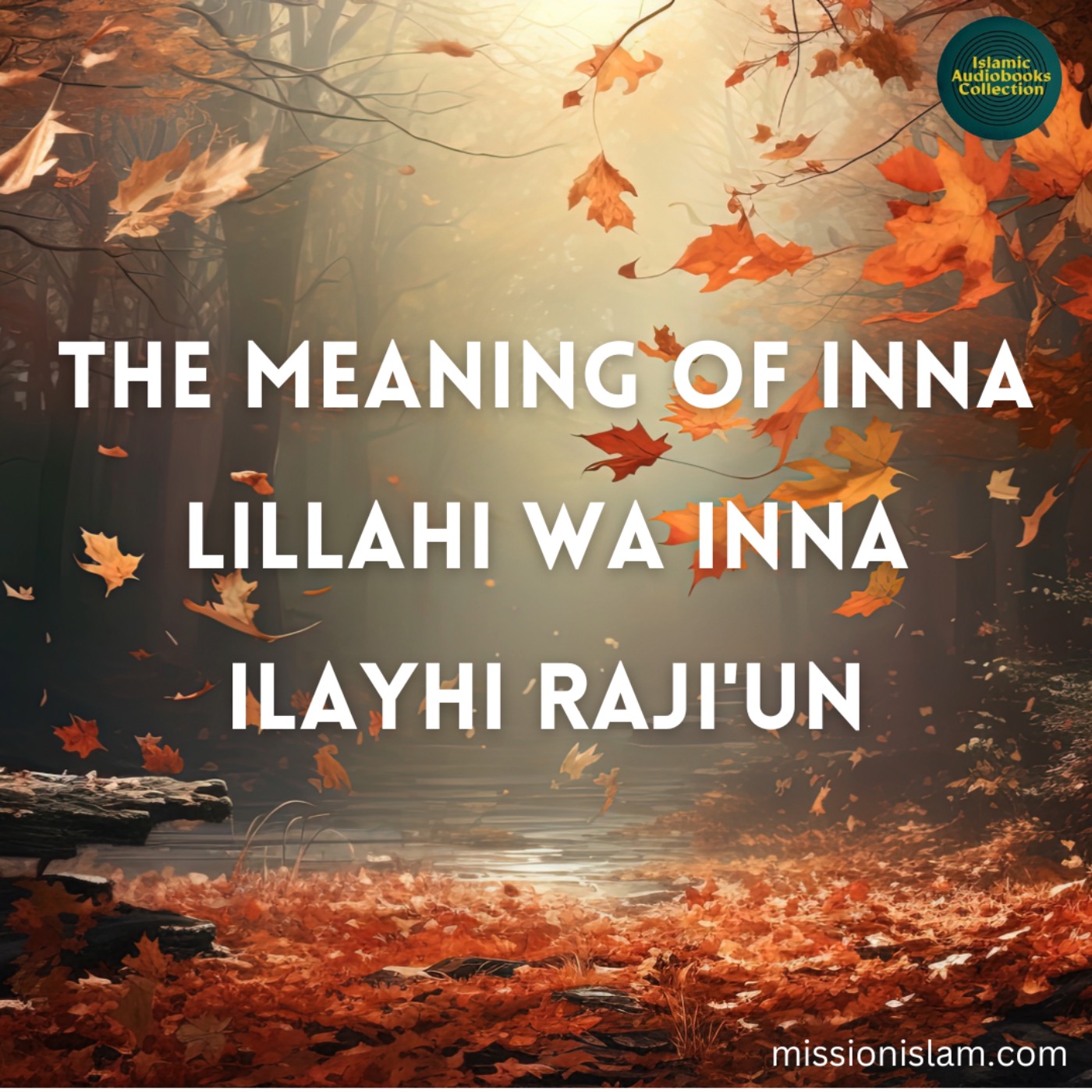 The Meaning of  Inna Lillahi Wa Inna Ilayhi Raji'un (MissionIslam)