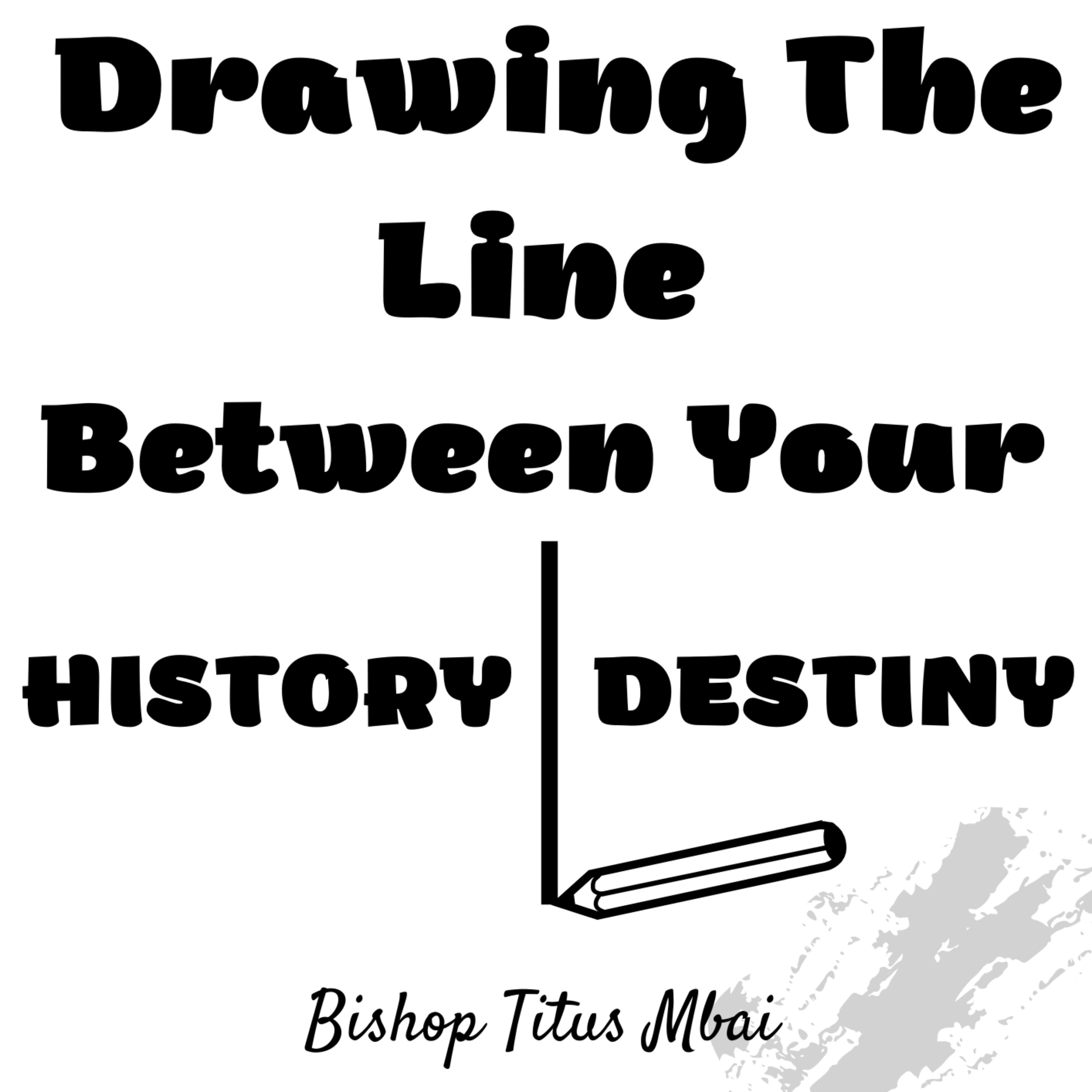 Drawing The Line Between Your History and Your Destiny - Episode 1