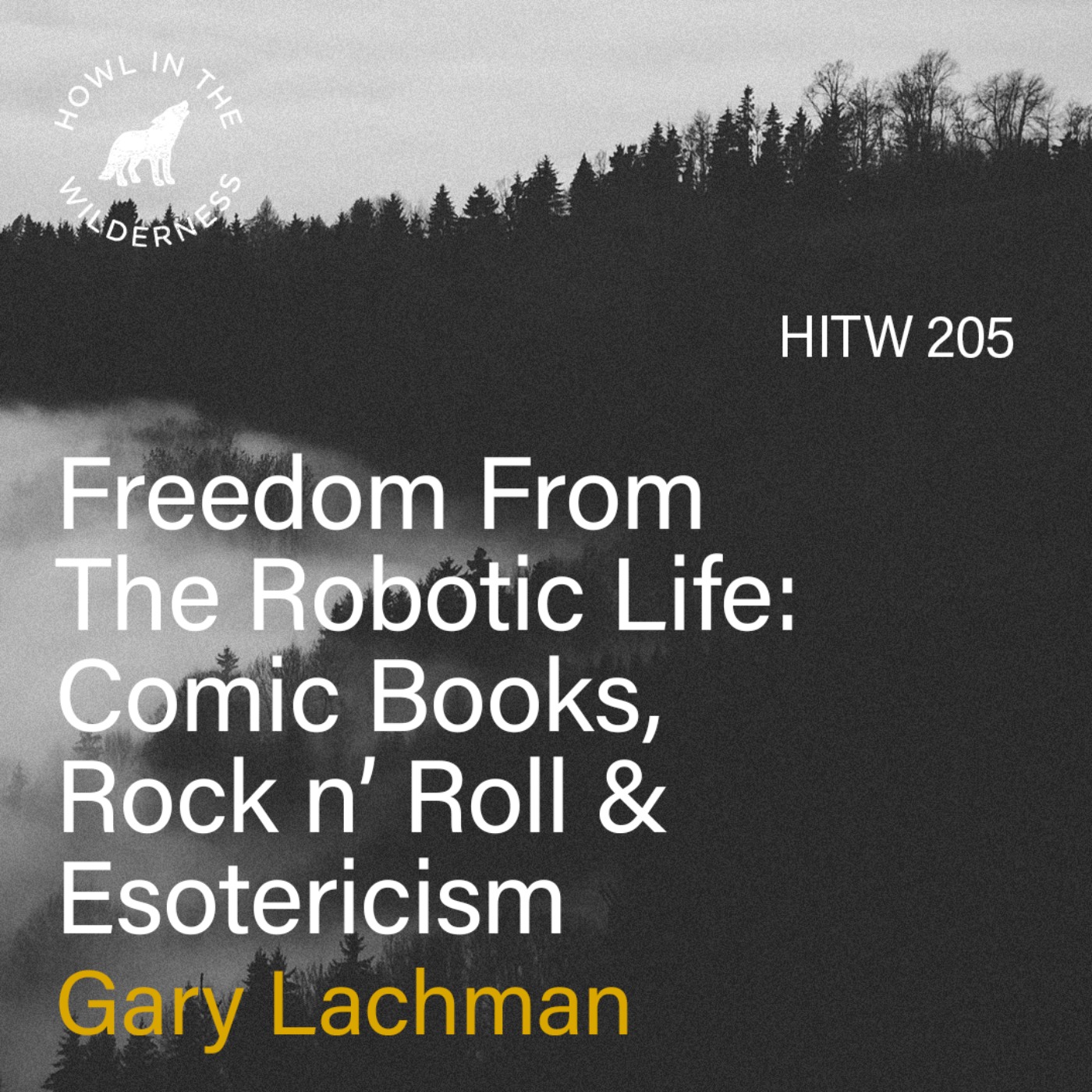 Freedom From the Robotic Life: Comic Books, Rock n’ Roll & Esotericism | Gary Lachman | HITW 205