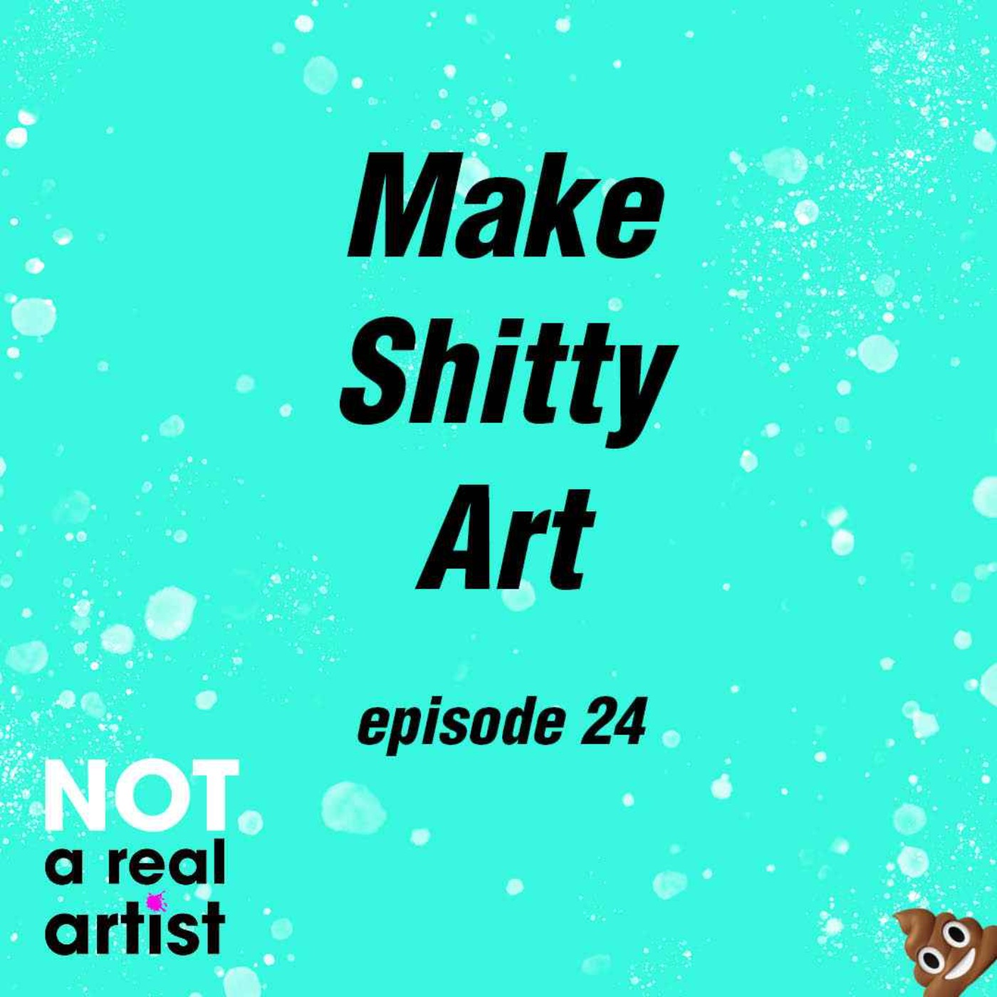 EP24: Make Shitty Art