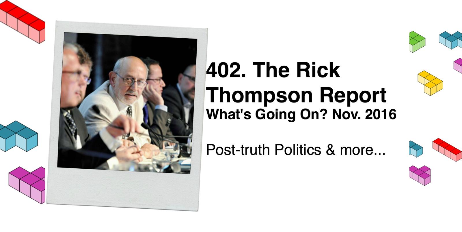 cover of episode 402. The Rick Thompson Report: What’s Going On? Nov. 2016 (Post-Truth Politics, Cricket and Tetris)