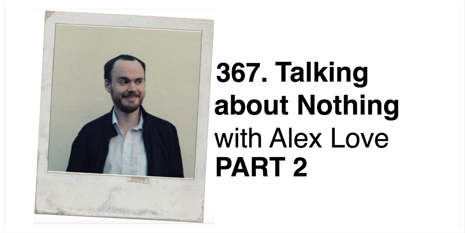 cover of episode 367. Talking about Nothing with Alex Love PART 2 (Invaded by Robot Aliens)