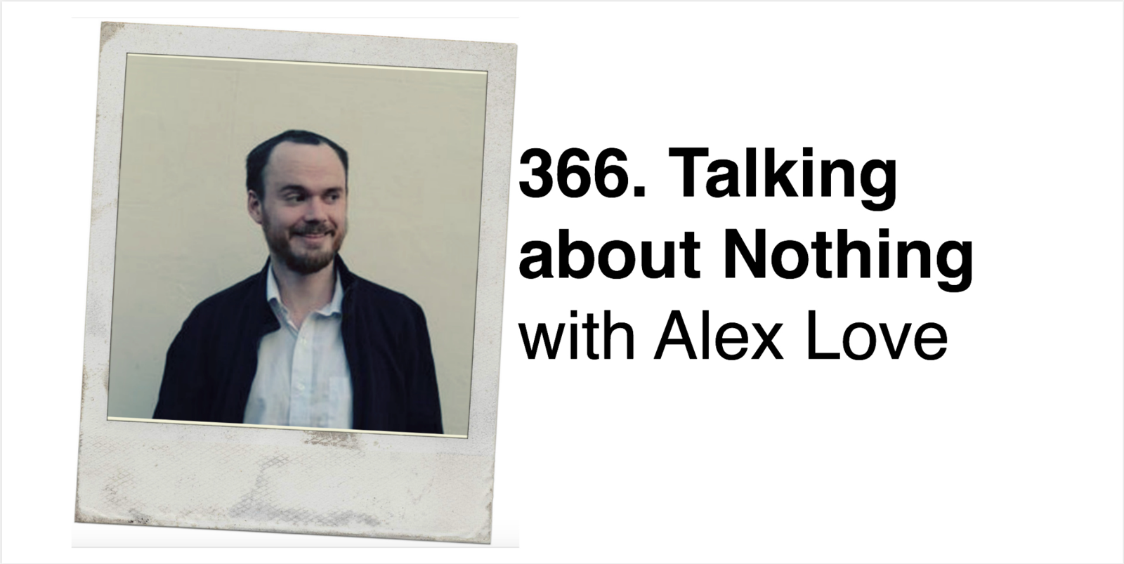 cover of episode 366. Talking about Nothing with Alex Love (Invaded by Robot Aliens) PART 1