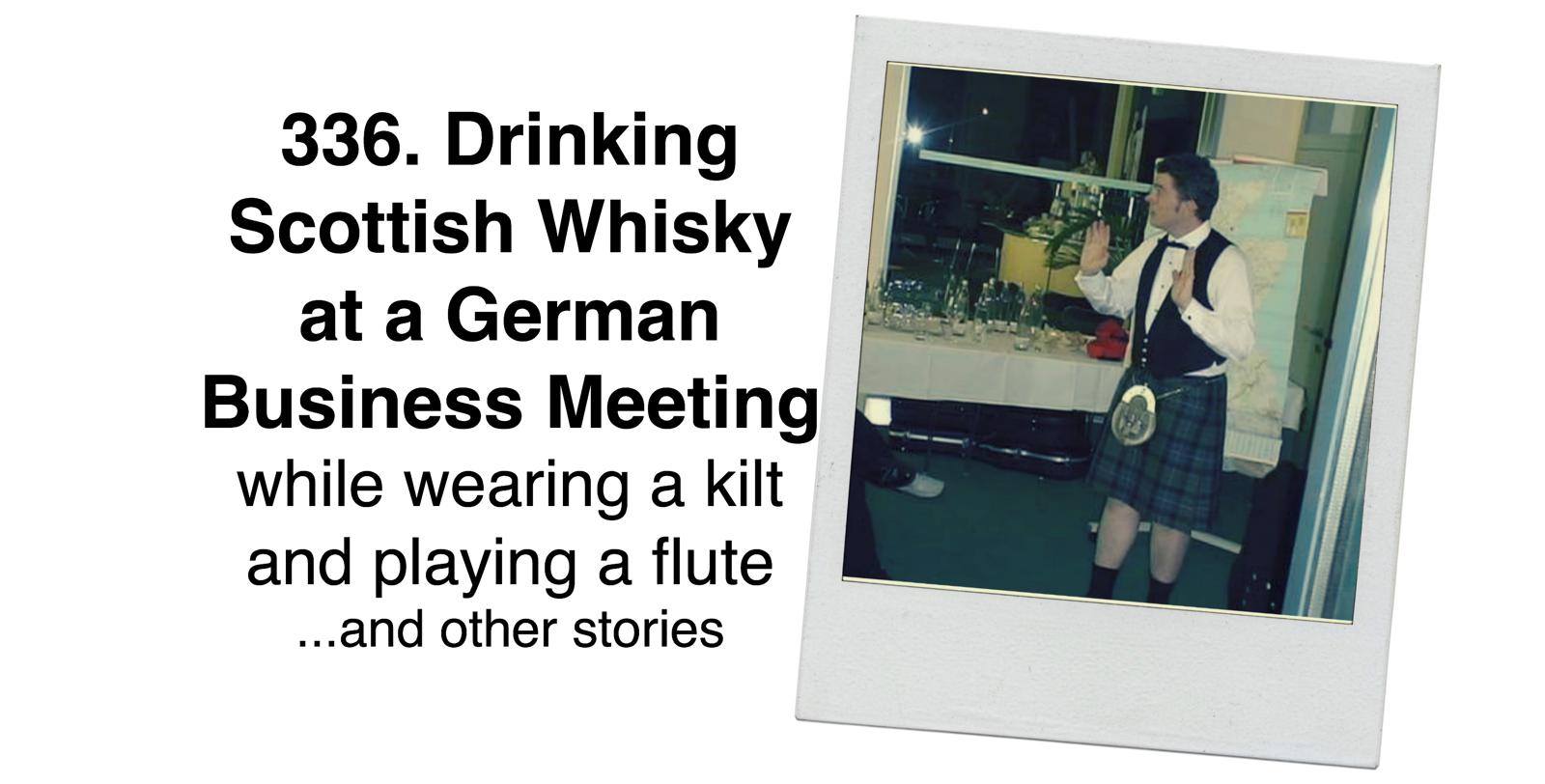 cover of episode 336. Drinking Scottish Whisky at a German Business Meeting While Wearing a Kilt and Playing a Flute... and other stories (with Carrick Cameron)