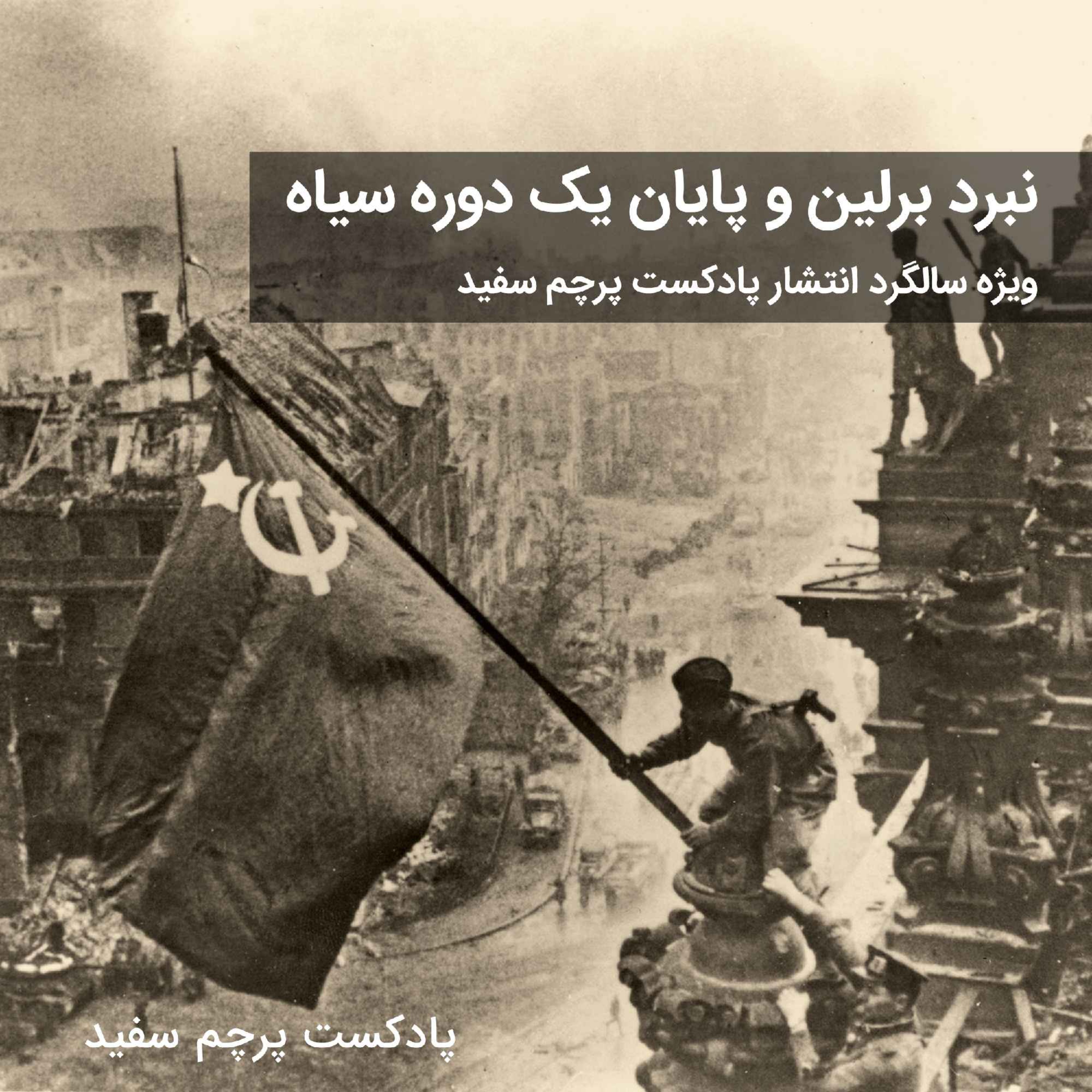 پادکست پرچم سفید - نبرد برلین و پایان یک دوره سیاه - بخش دوم