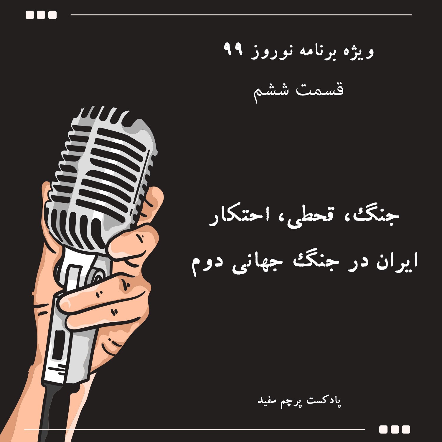 پادکست پرچم سفید - ویژه برنامه نوروز ۹۹ - قسمت ششم: جنگ، قحطی، احتکار؛ ایران در جنگ جهانی دوم