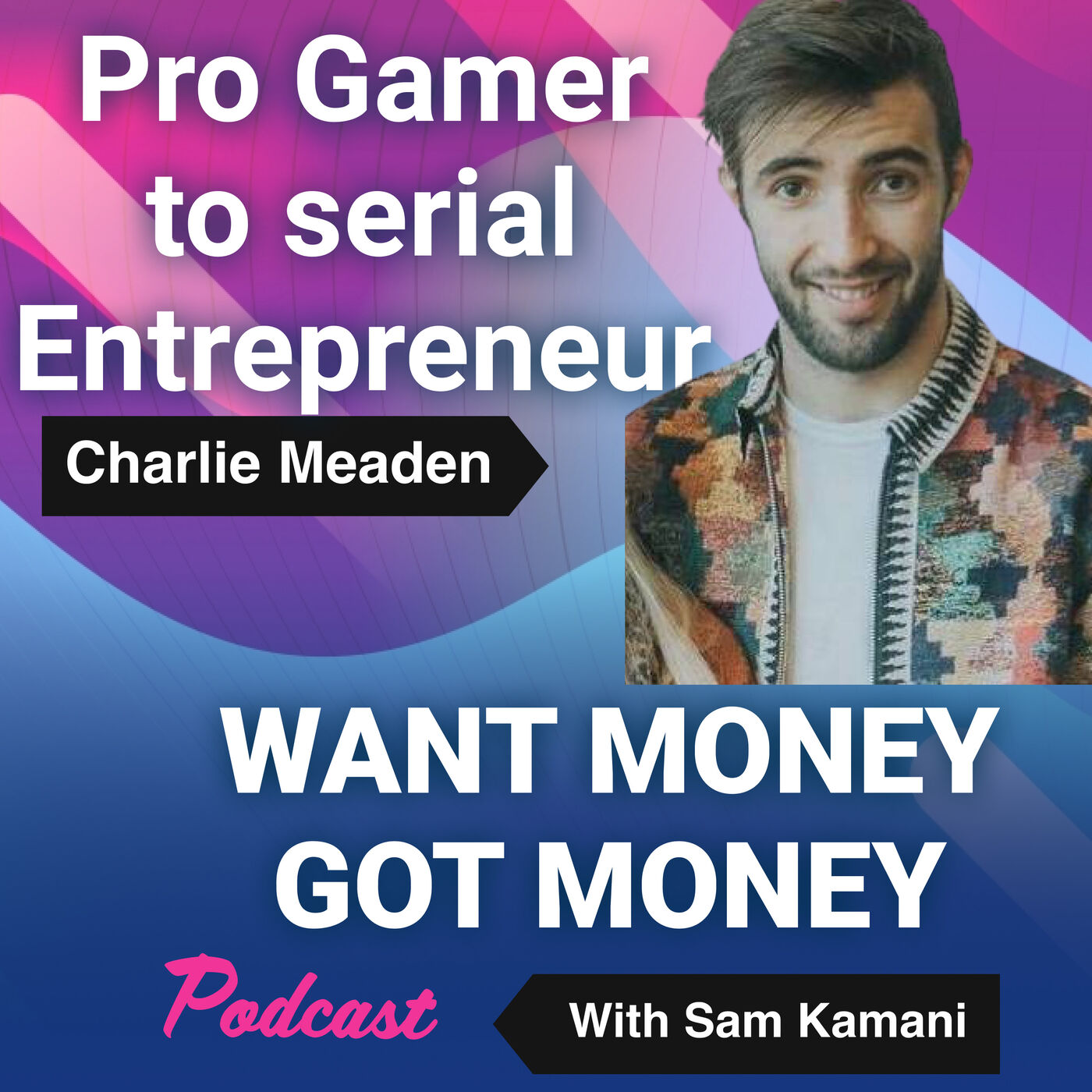 Want Money Got Money with Sam Kamani