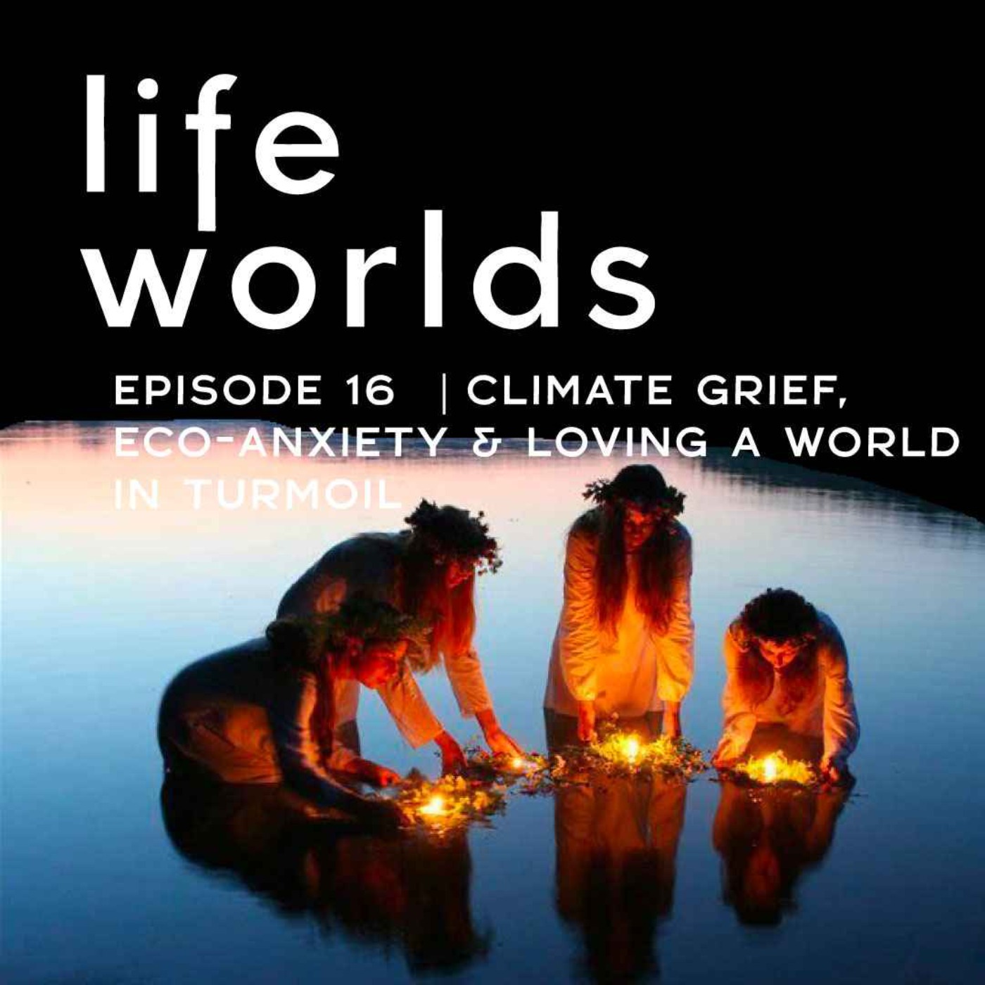 16. Climate Grief, Eco-anxiety, and Loving a World in Turmoil – with Britt Wray