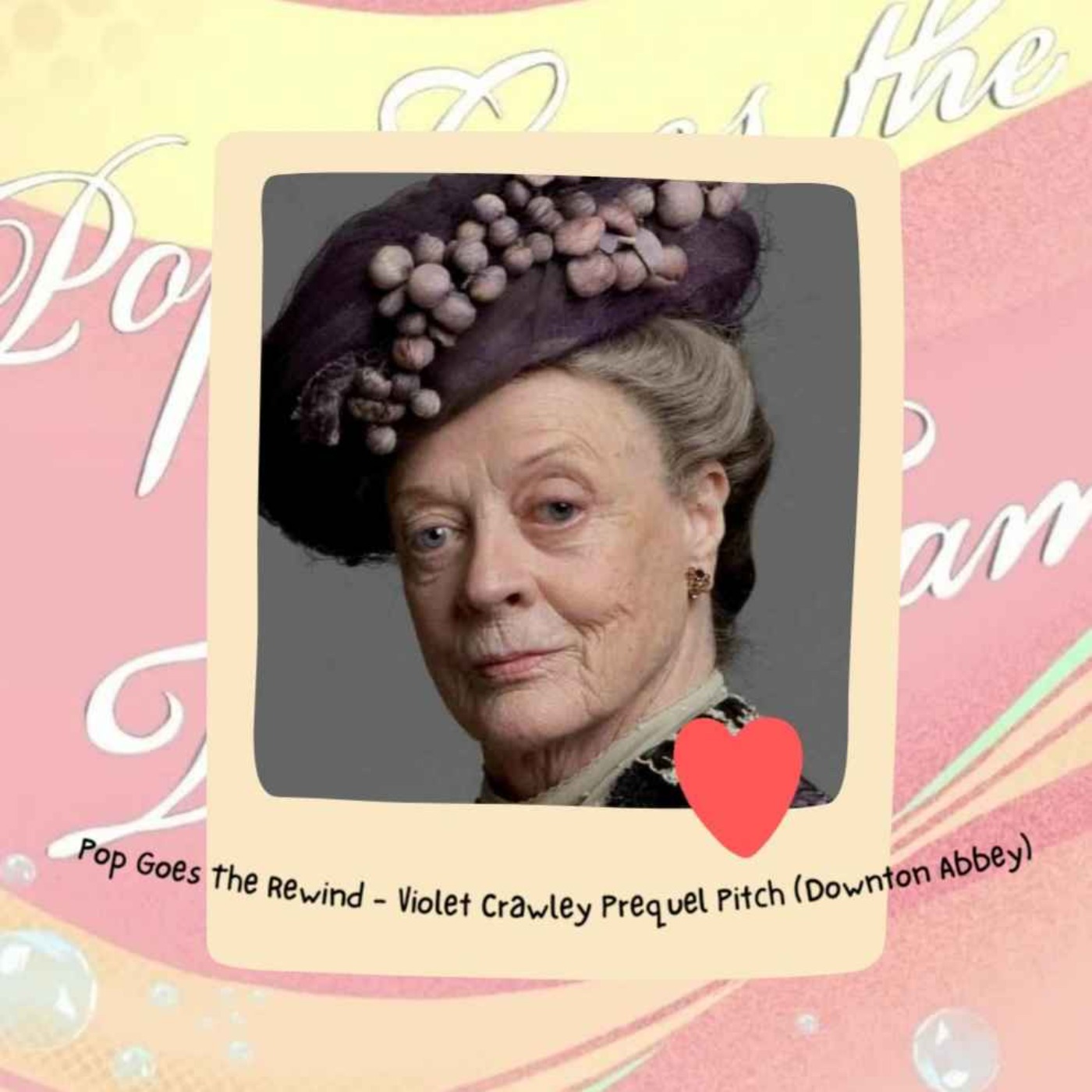 Pop Goes The Rewind - Violet Crawley A Downton Abbey Prequel Pitch episode artwork