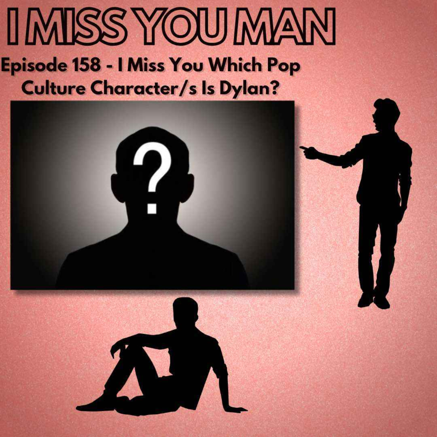 158 - I Miss You Which Pop Culture Character/s Is Dylan? episode artwork