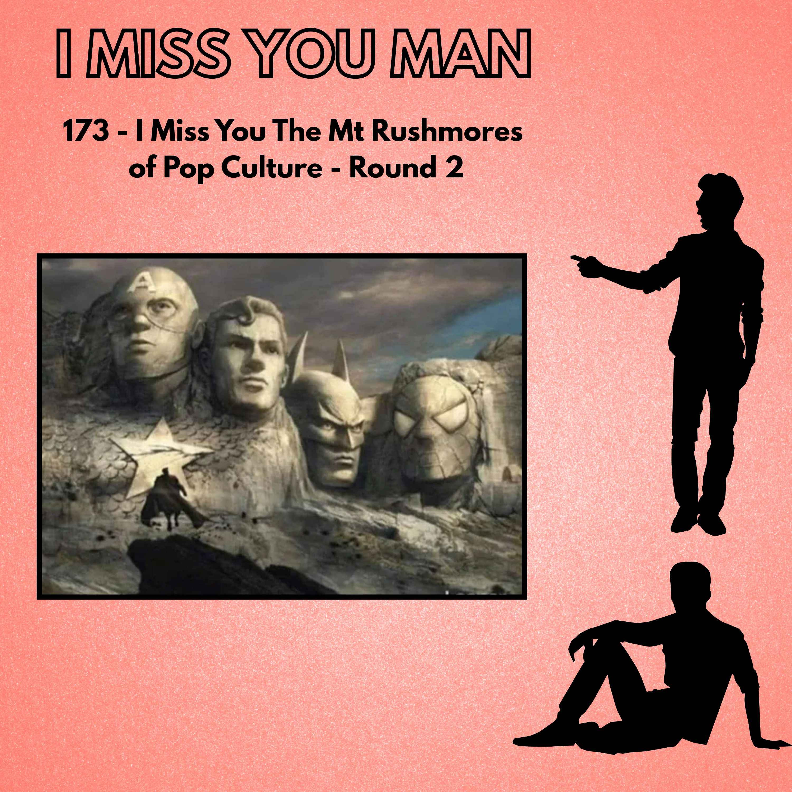 173 - I Miss You The Mt Rushmores of Pop Culture - Round 2 episode artwork