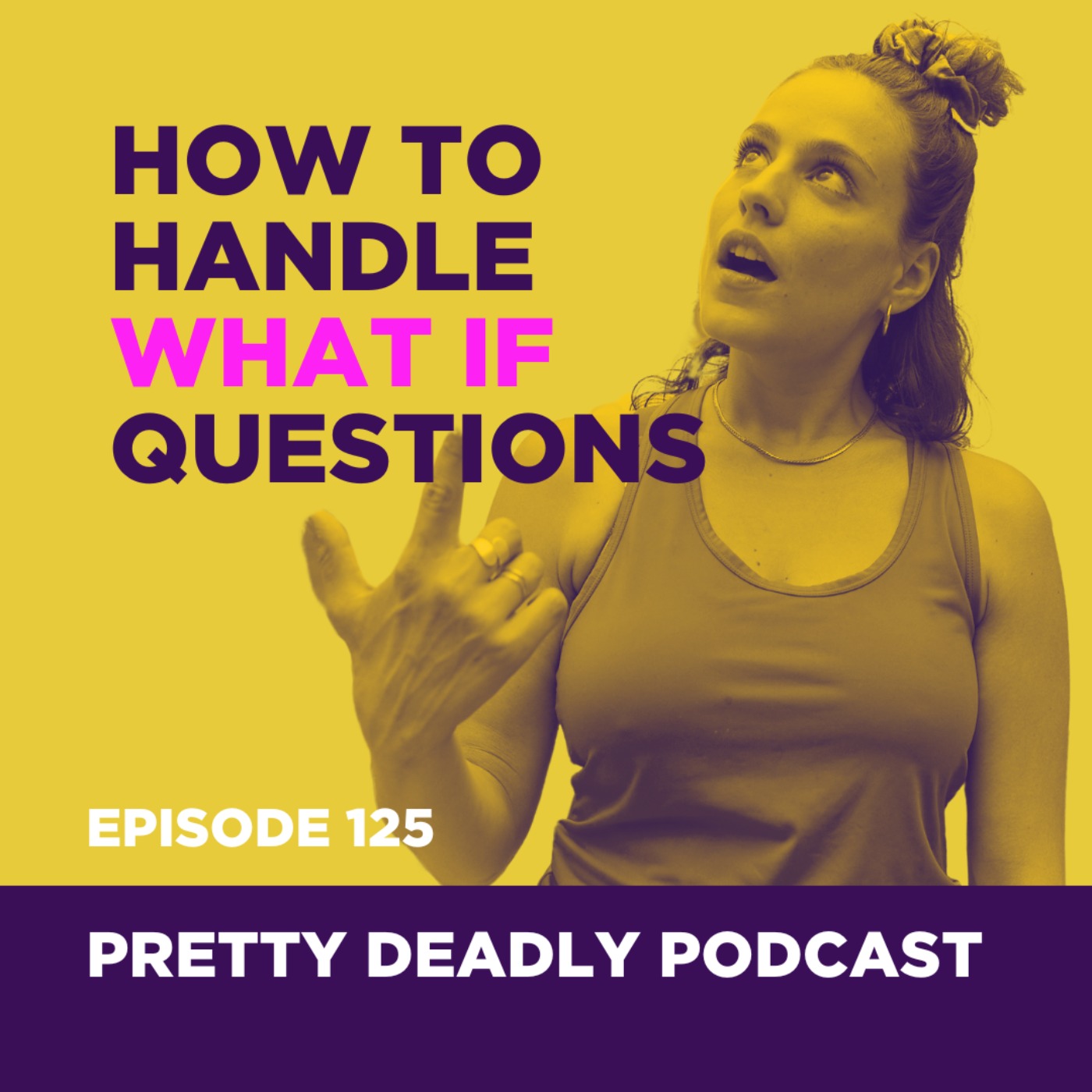 S8 Episode 125: How to Handle What If Questions | Pretty Deadly Podcast