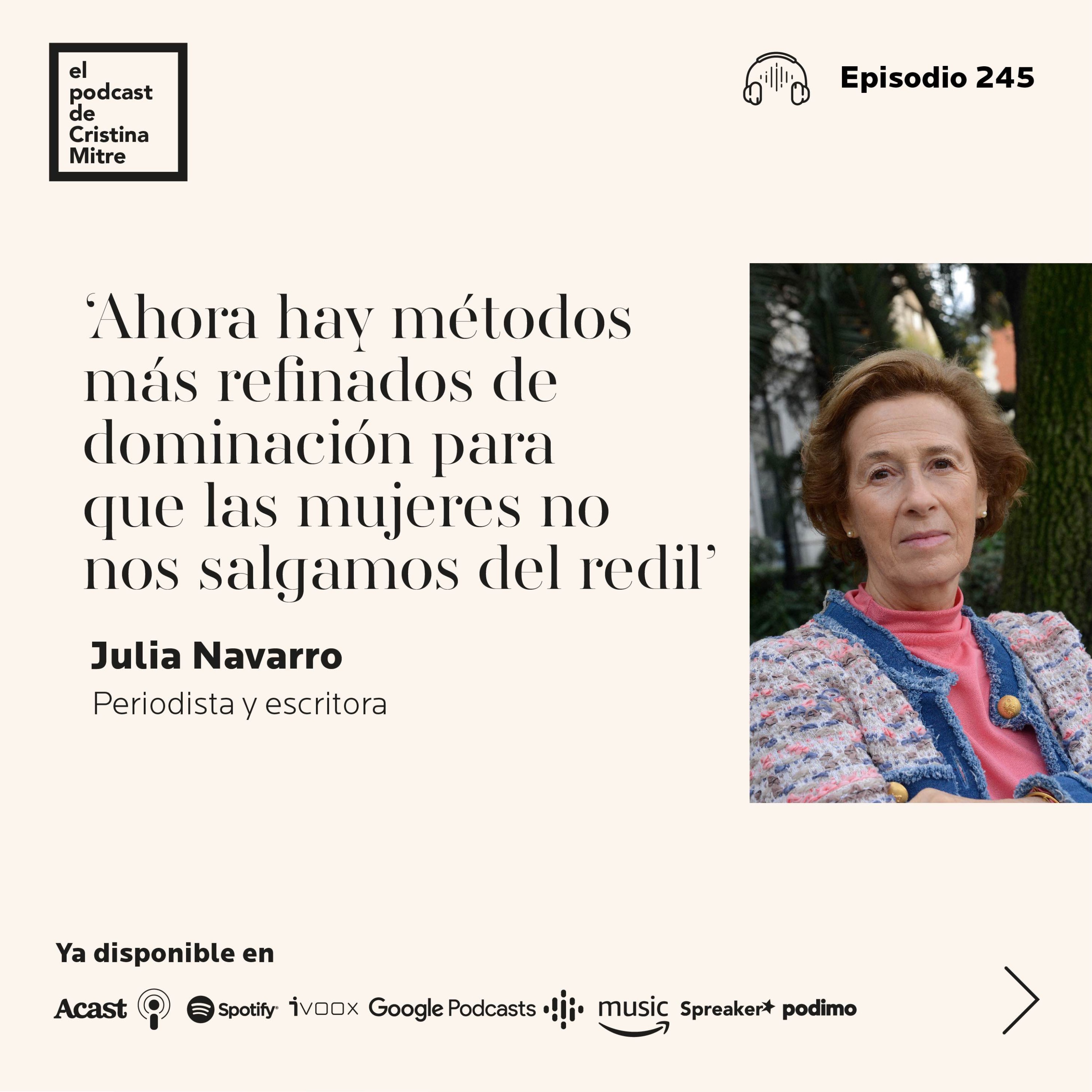 ‘Ahora hay métodos más refinados de dominación para que las mujeres no nos salgamos del redil’, con Julia Navarro. Episodio 245