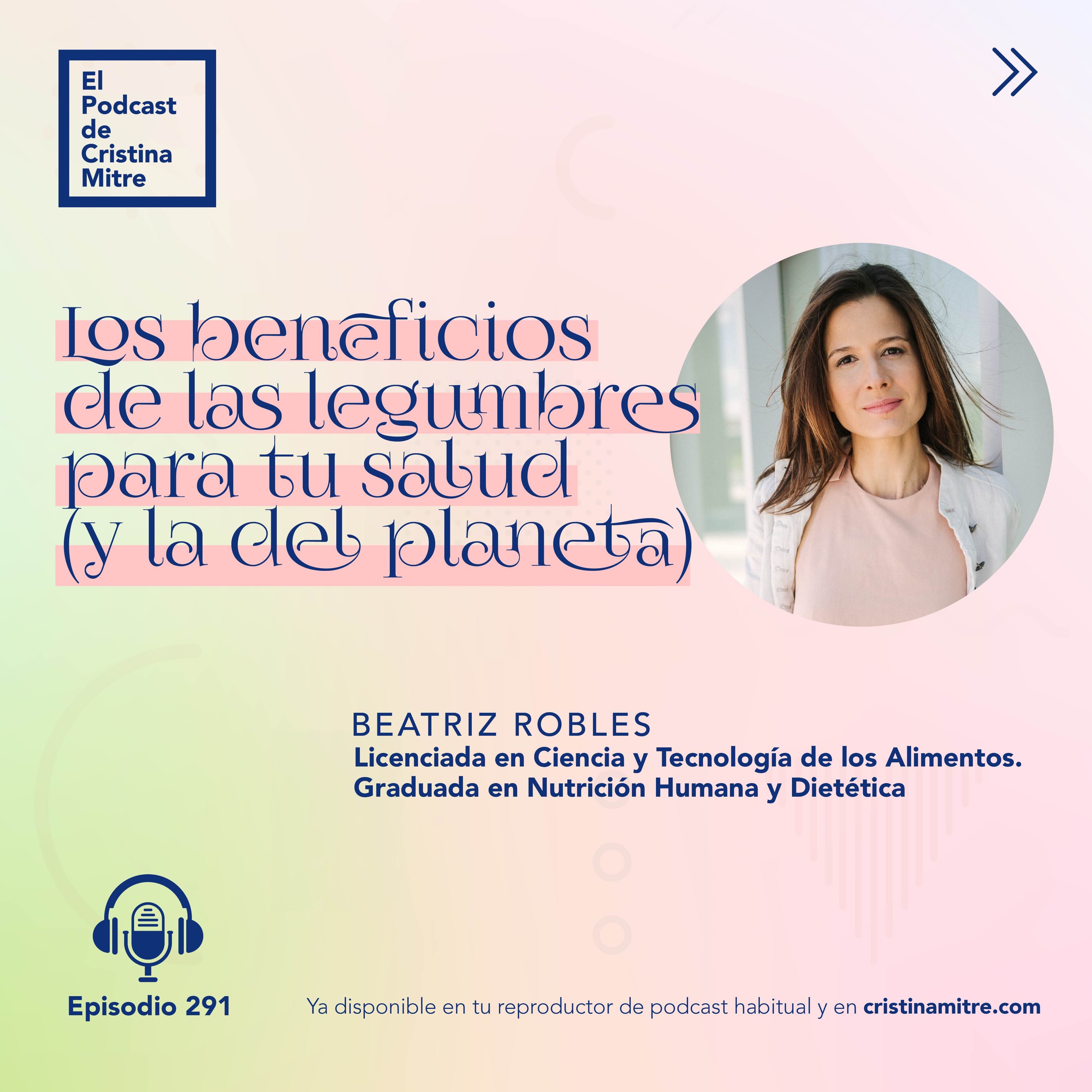 Los beneficios de las legumbres para tu salud (y la del planeta), con Beatriz Robles. Episodio 291