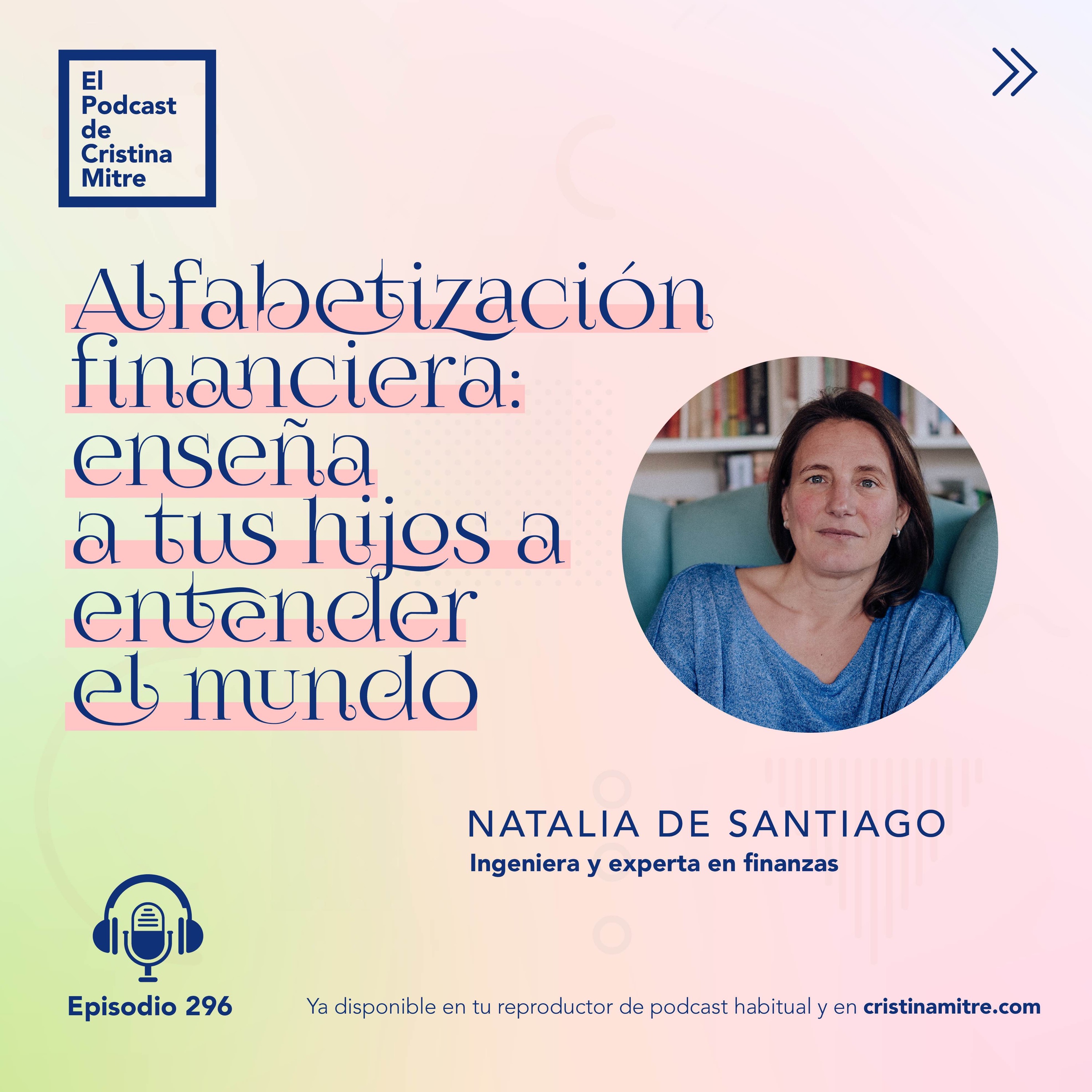 Alfabetización financiera: enseña a tus hijos a entender el mundo, con Natalia de Santiago. Episodio 296