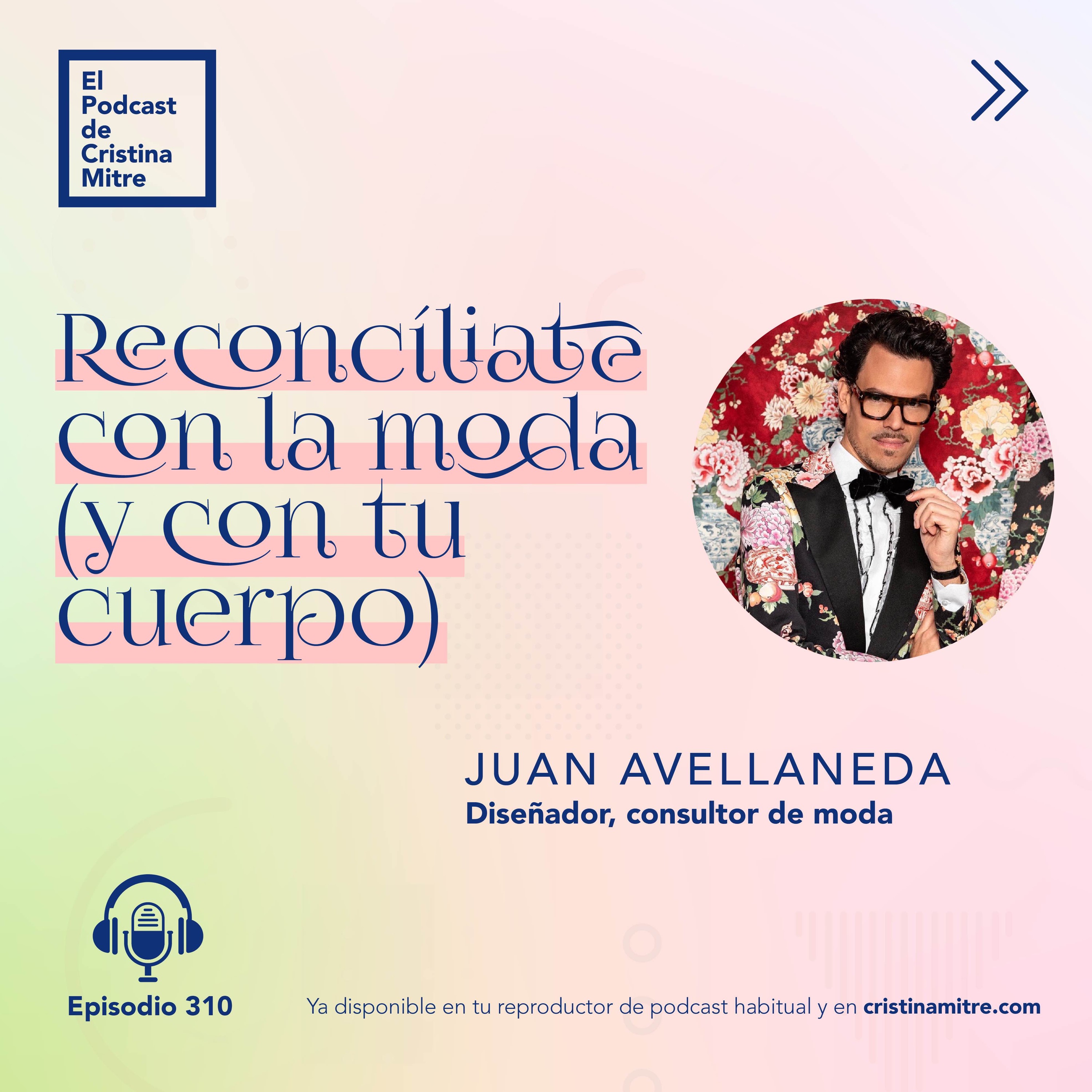 Reconcíliate con la moda (y con tu cuerpo), con Juan Avellaneda. Episodio 310