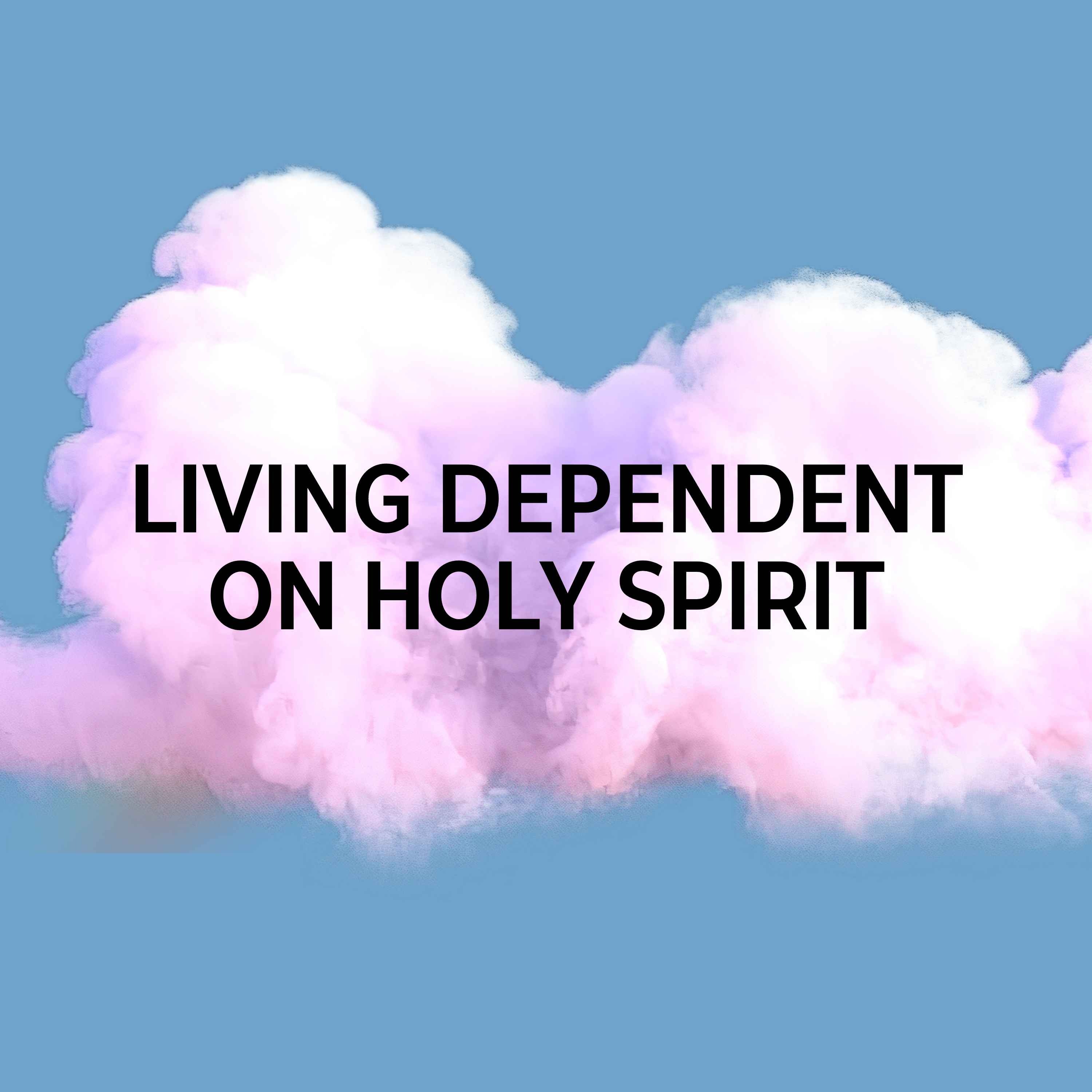 Living Dependent on the Holy Spirit