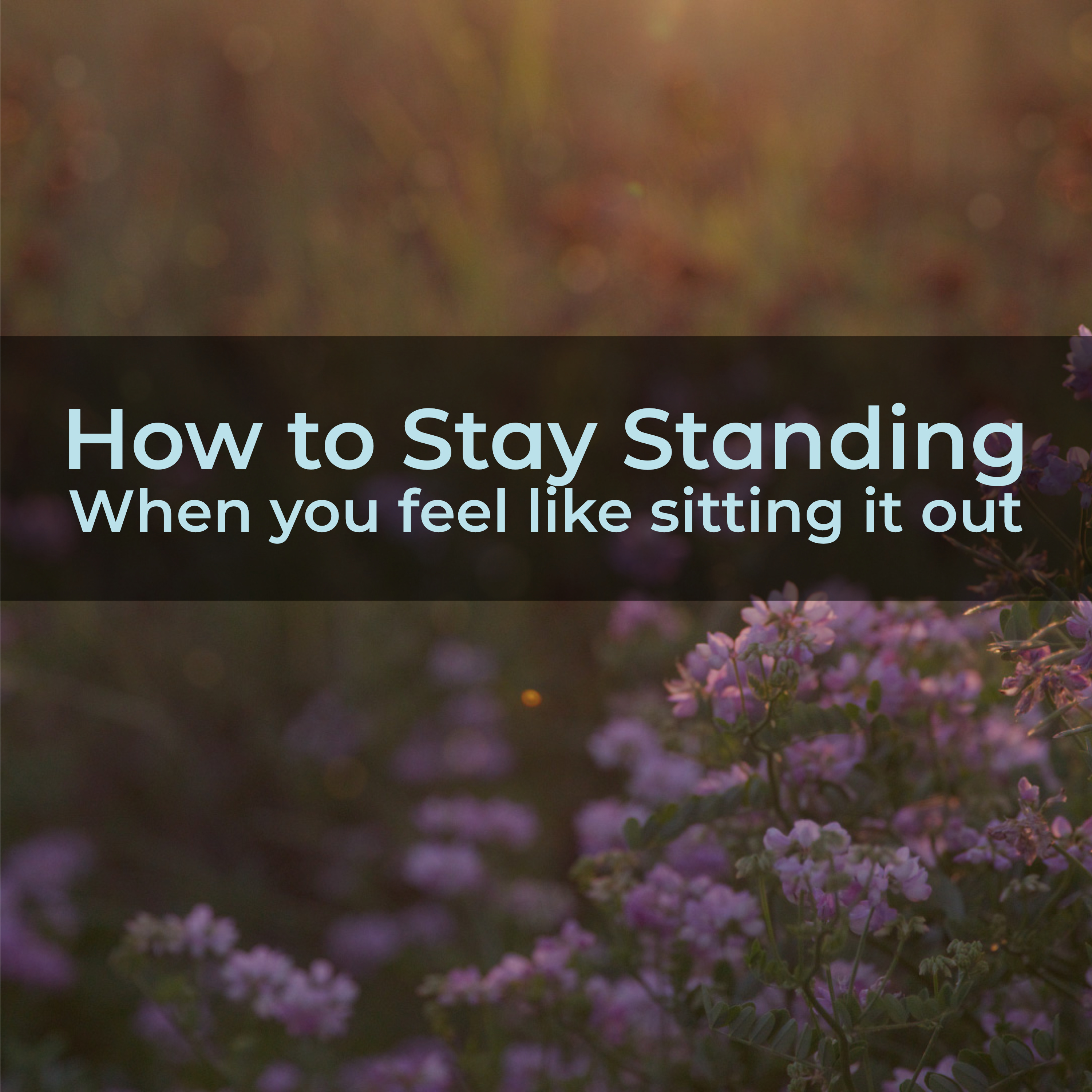 How to Stay Standing When You Feel Like Sitting It Out