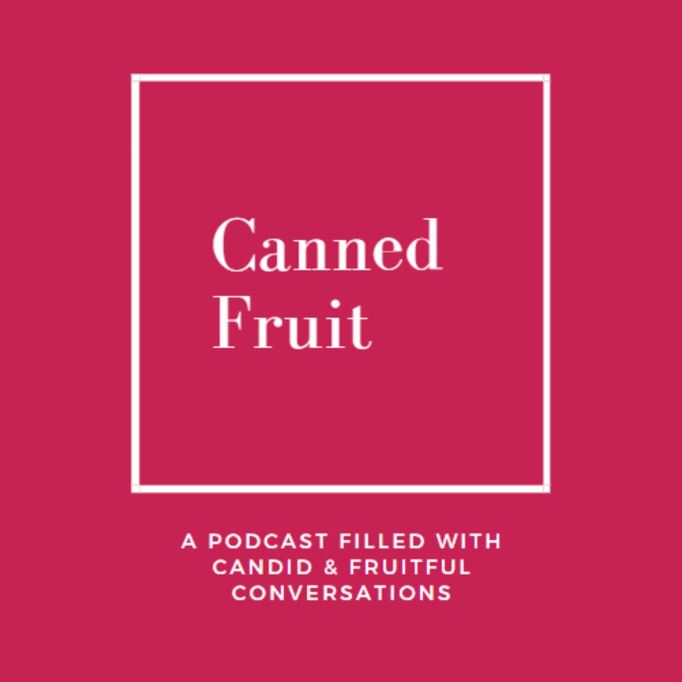 Canned Fruit Podcast: Using CANDID & FRUITFUL communication to unlock personal & professional relationships