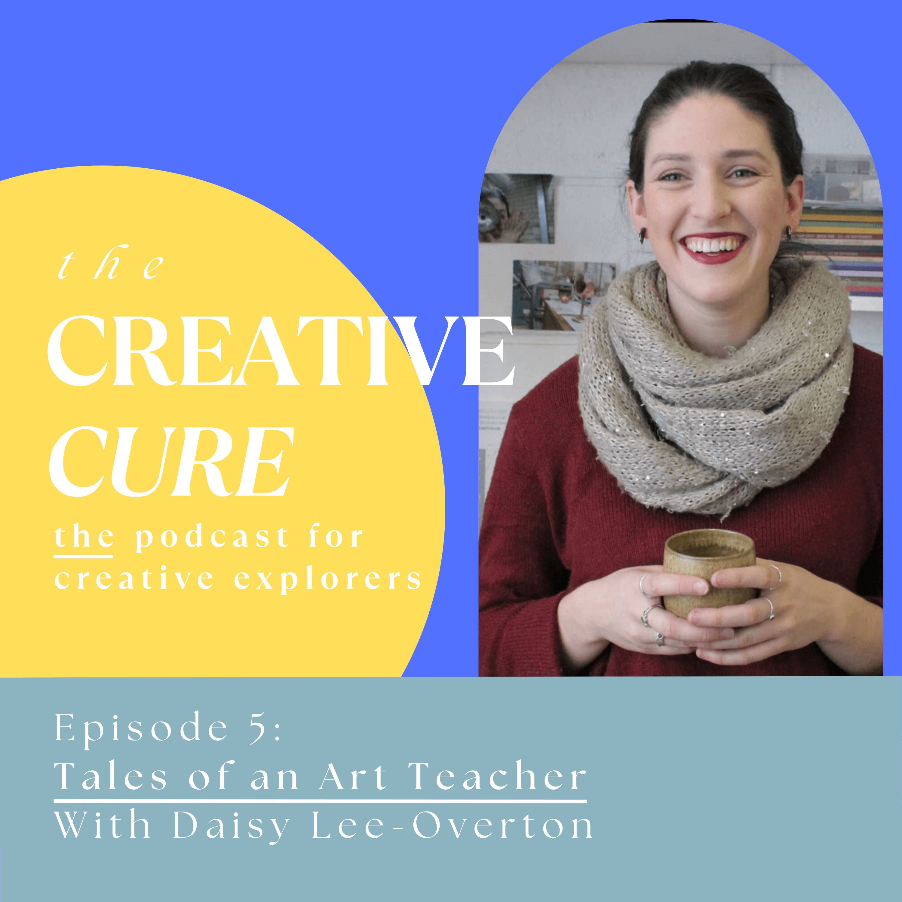 Episode 5 - Tales of An Art Teacher with Daisy Lee-Overton - The Creative  Cure | Acast