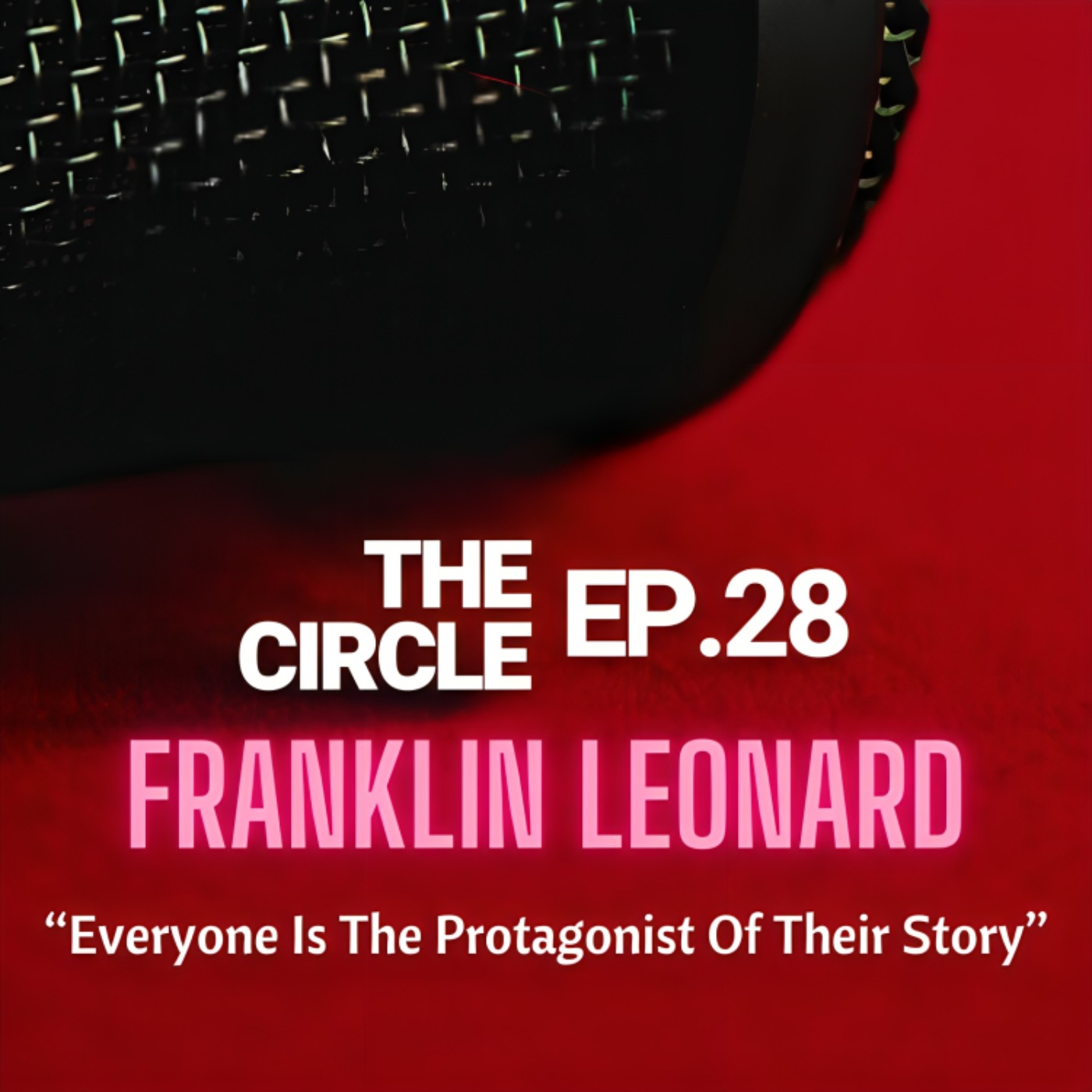 Ep28: Everyone Is The Protagonist Of Their Story w/ FRANKLIN LEONARD