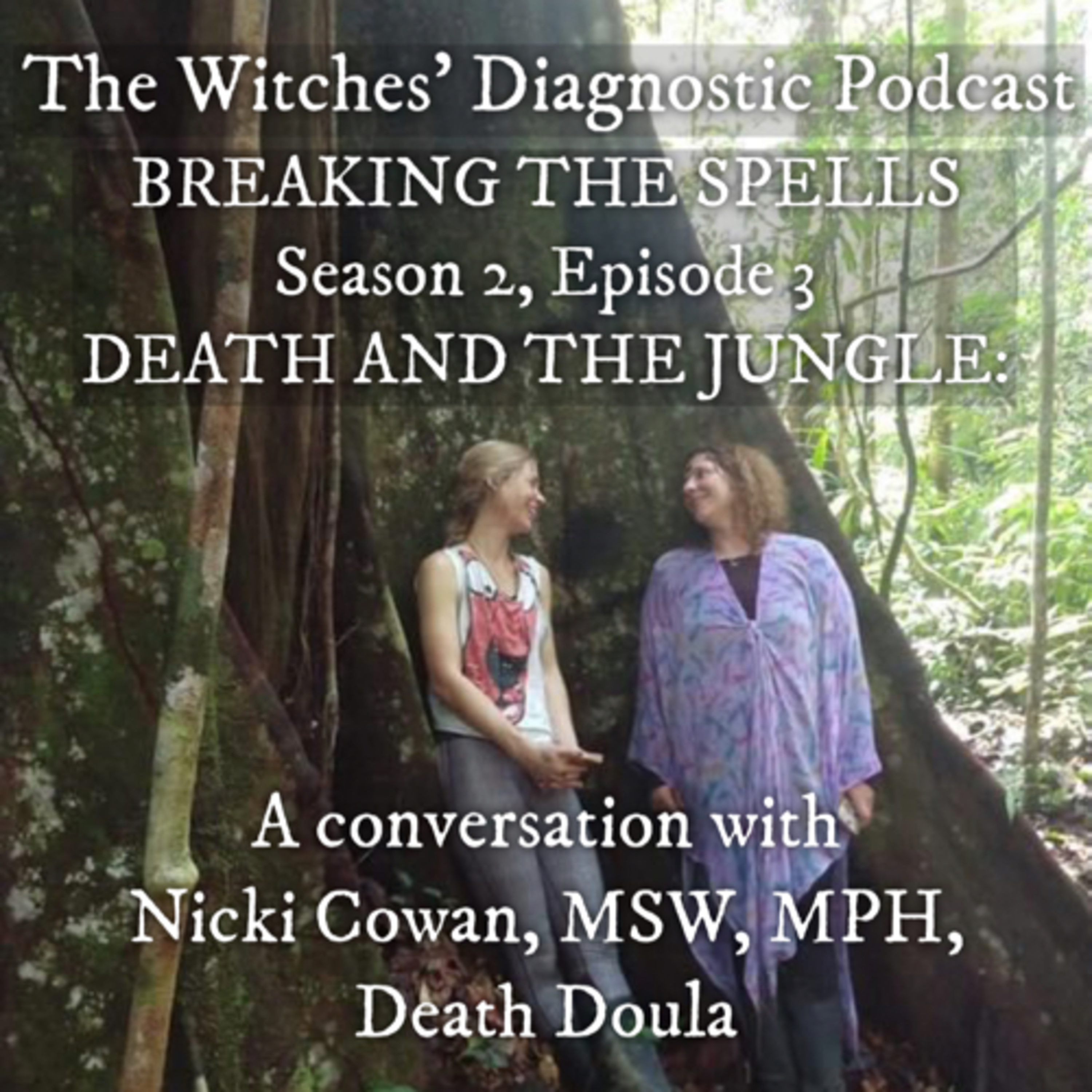 BREAKING THE SPELLS: Death and The Jungle -A conversation with Nicki Cowan, Death Doula
