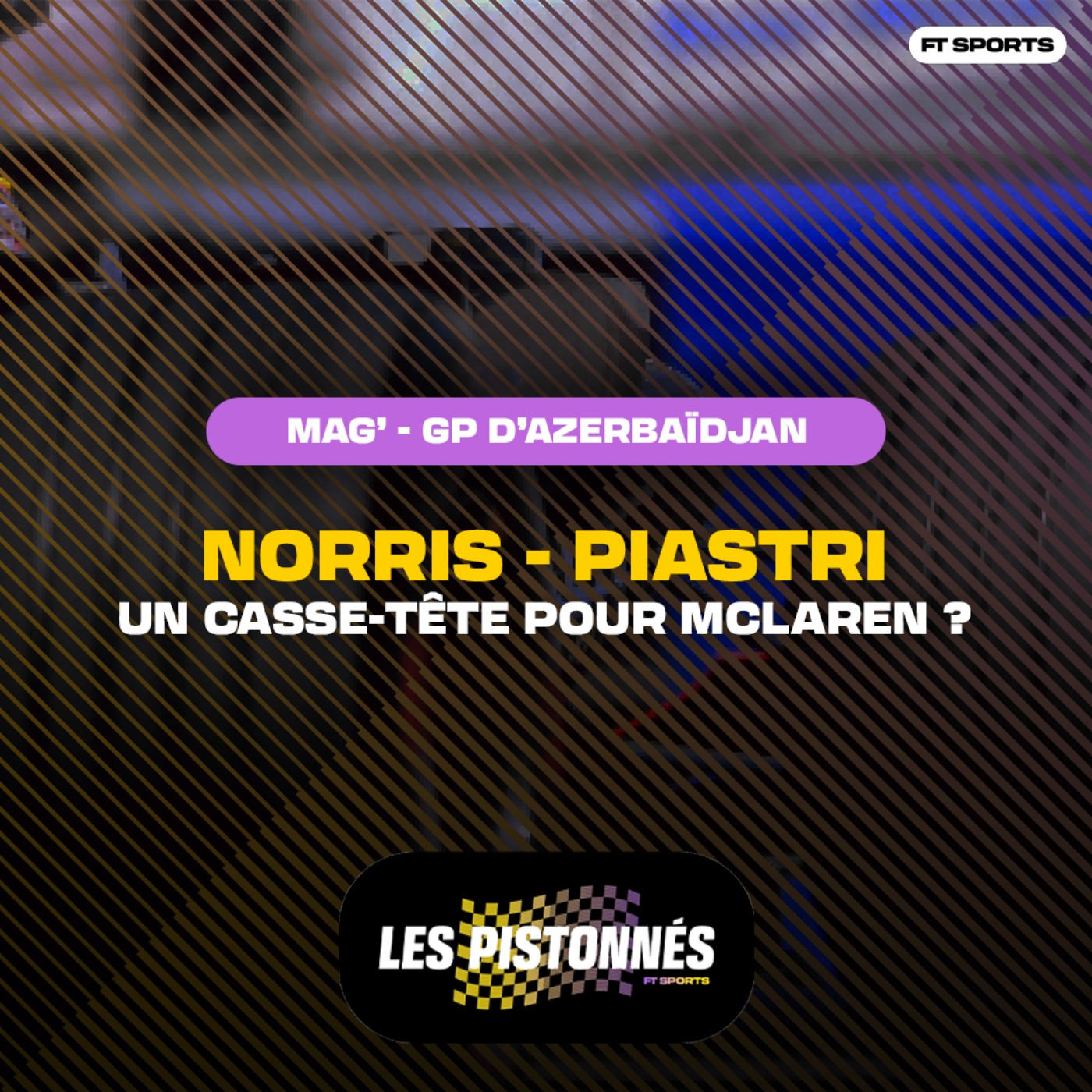 [F1] NORRIS - PIASTRI : UN CASSE-TÊTE POUR MCLAREN ? Mag GP d'Azerbaïdjan (Les Pistonnés F1)