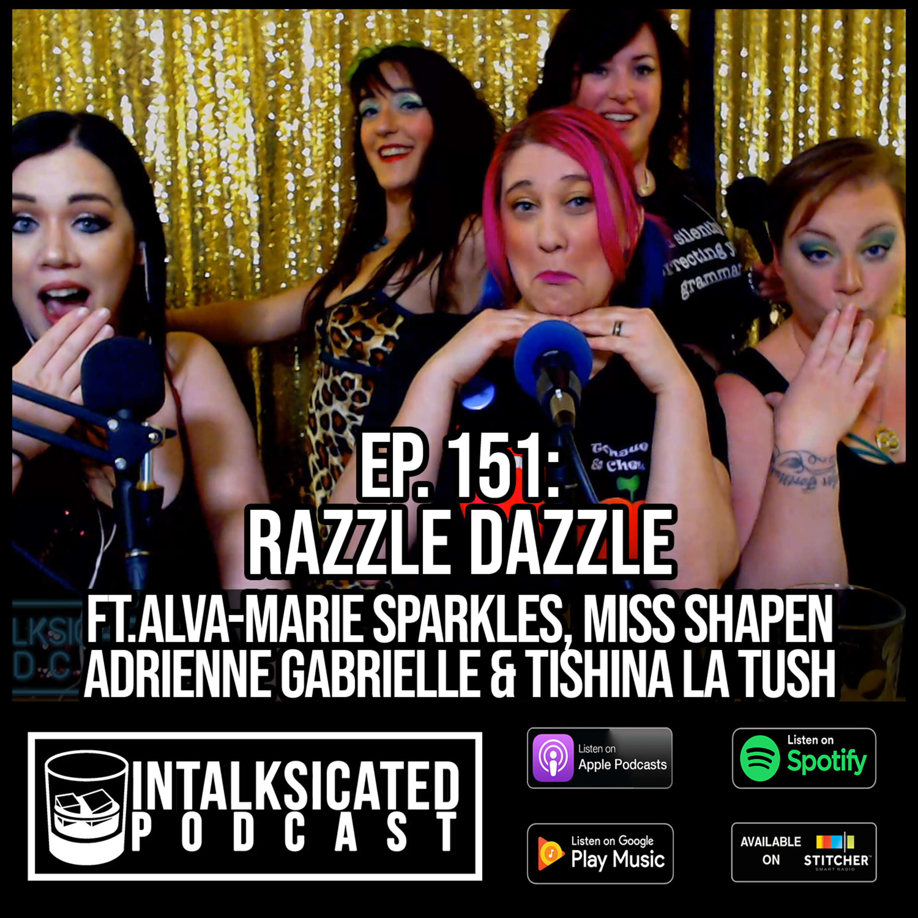 Ep. 151: Razzle Dazzle ft Alva-Marie Sparkles, Adrienne Gabrielle, Miss Shapen & Tishina La Tush