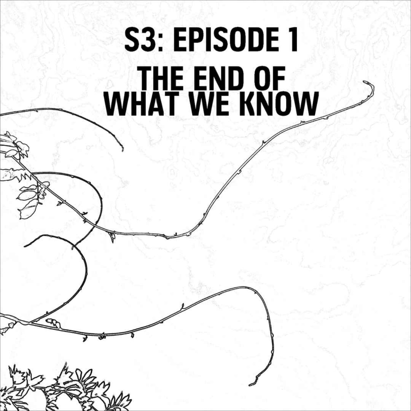 cover art for S3: E01 - The End Of What We Know