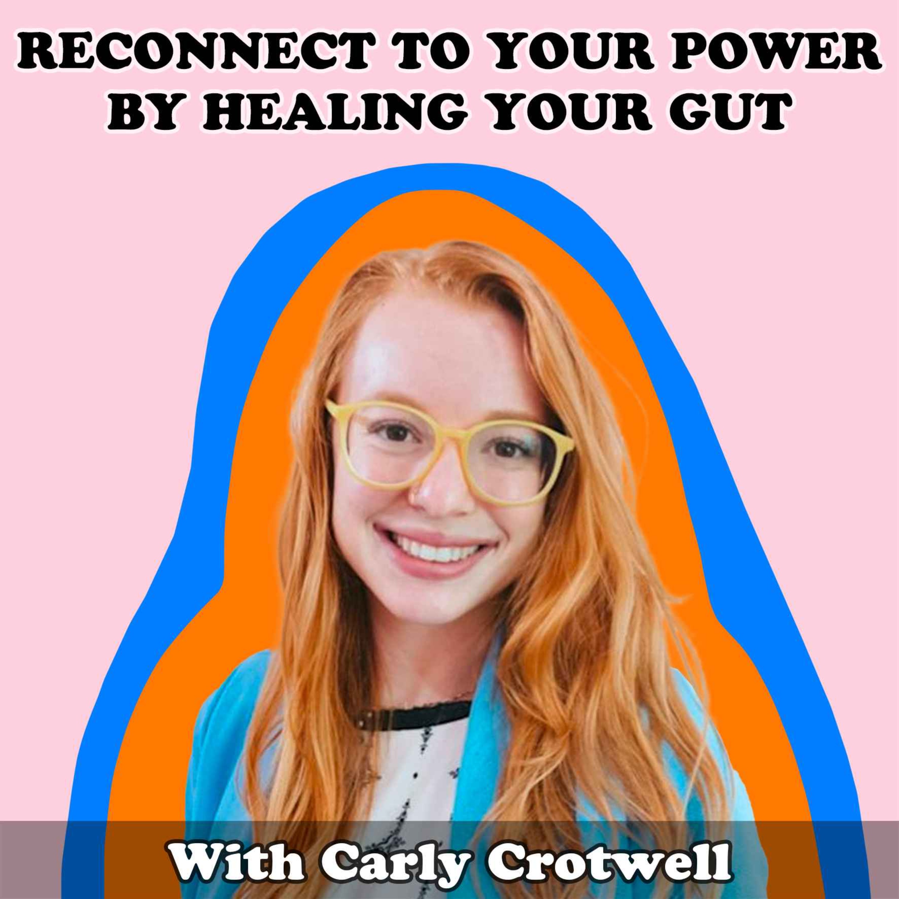 #13 Reconnect To Your Power By Healing Your Gut with Carly Crotwell