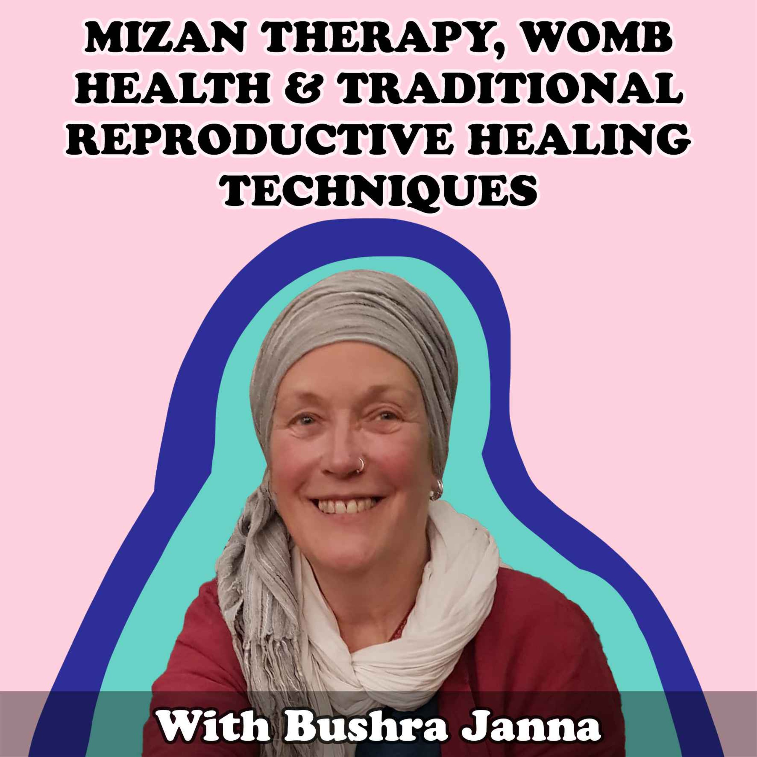 #14 Mizan Therapy, Womb Health & Traditional Reproductive Healing Techniques with Bushra Janna
